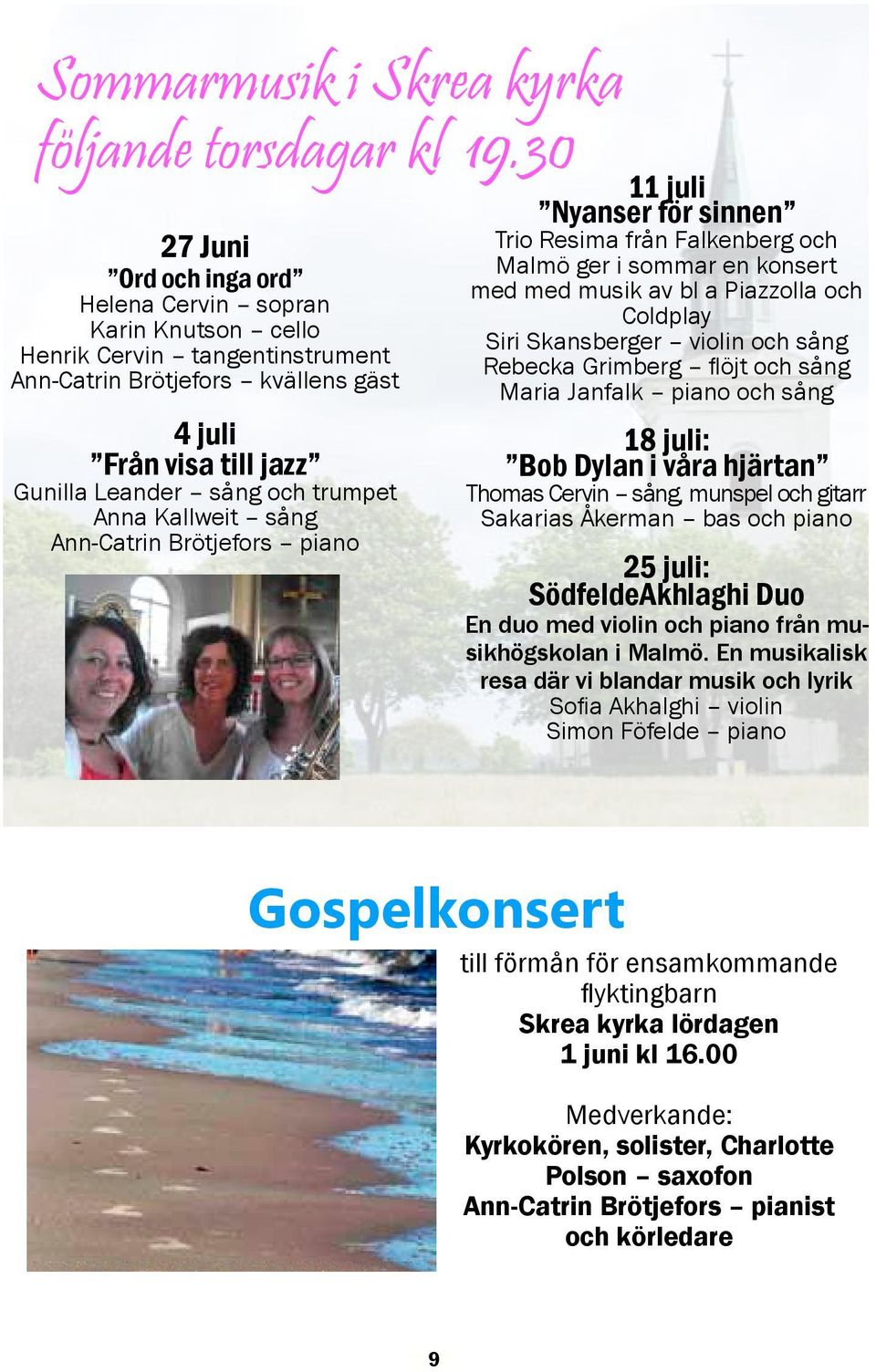 Anna Kallweit sång Ann-Catrin Brötjefors piano 11 juli Nyanser för sinnen Trio Resima från Falkenberg och Malmö ger i sommar en konsert med med musik av bl a Piazzolla och Coldplay Siri Skansberger