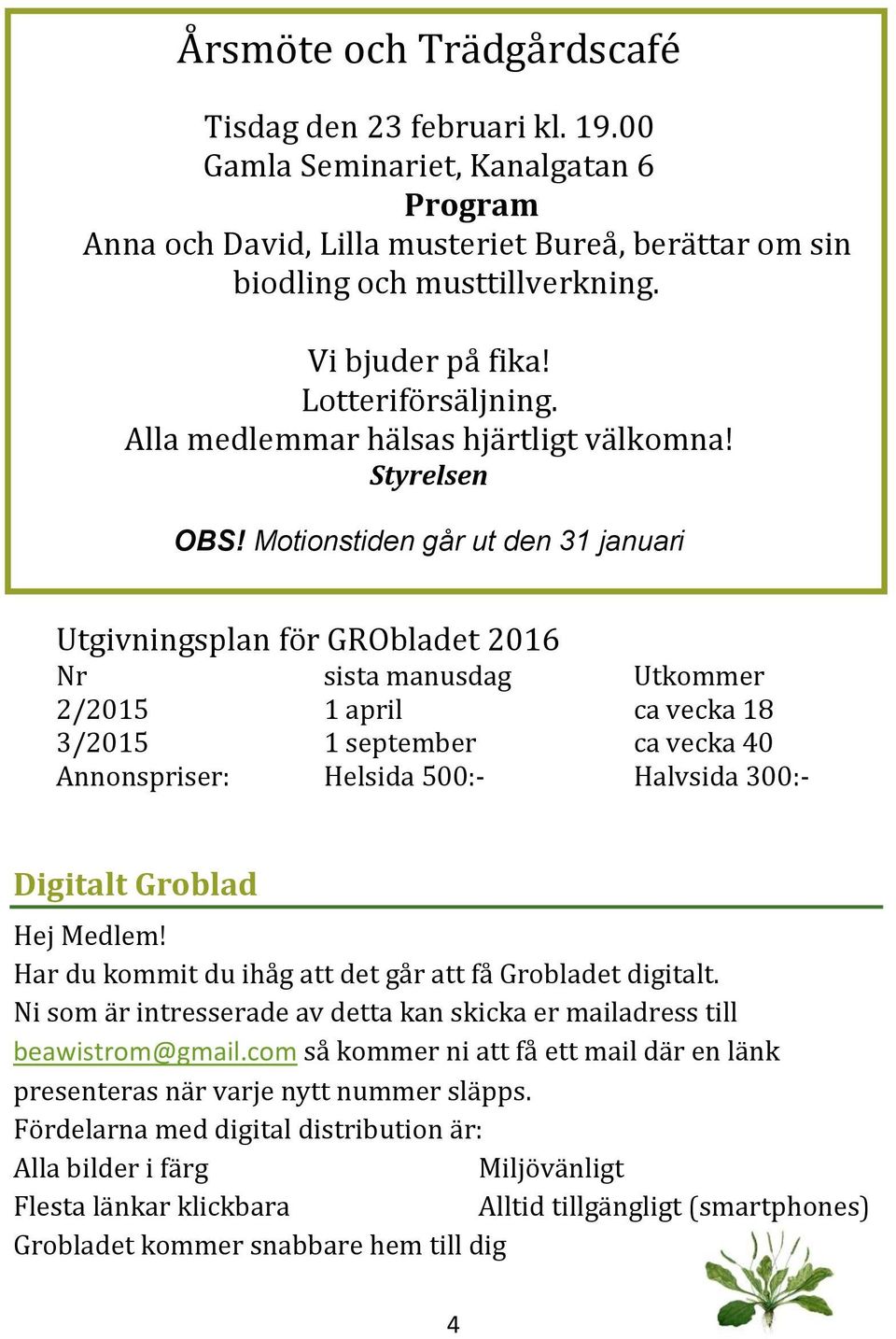 Motionstiden går ut den 31 januari Utgivningsplan för GRObladet 2016 Nr sista manusdag Utkommer 2/2015 1 april ca vecka 18 3/2015 1 september ca vecka 40 Annonspriser: Helsida 500:- Halvsida 300:-