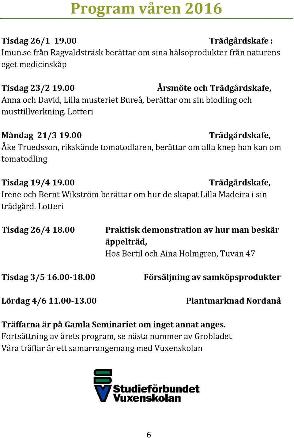 00 Trädgårdskafe, Åke Truedsson, rikskände tomatodlaren, berättar om alla knep han kan om tomatodling Tisdag 19/4 19.
