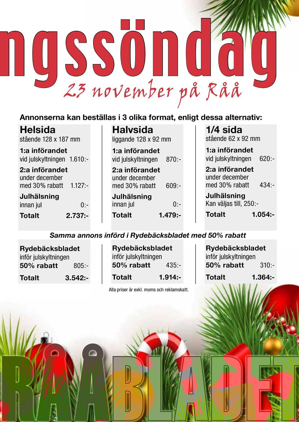 737:- Samma annons införd i Rydebäcksbladet med 50% rabatt Rydebäcksbladet inför julskyltningen 50% rabatt 805:- Totalt 3.