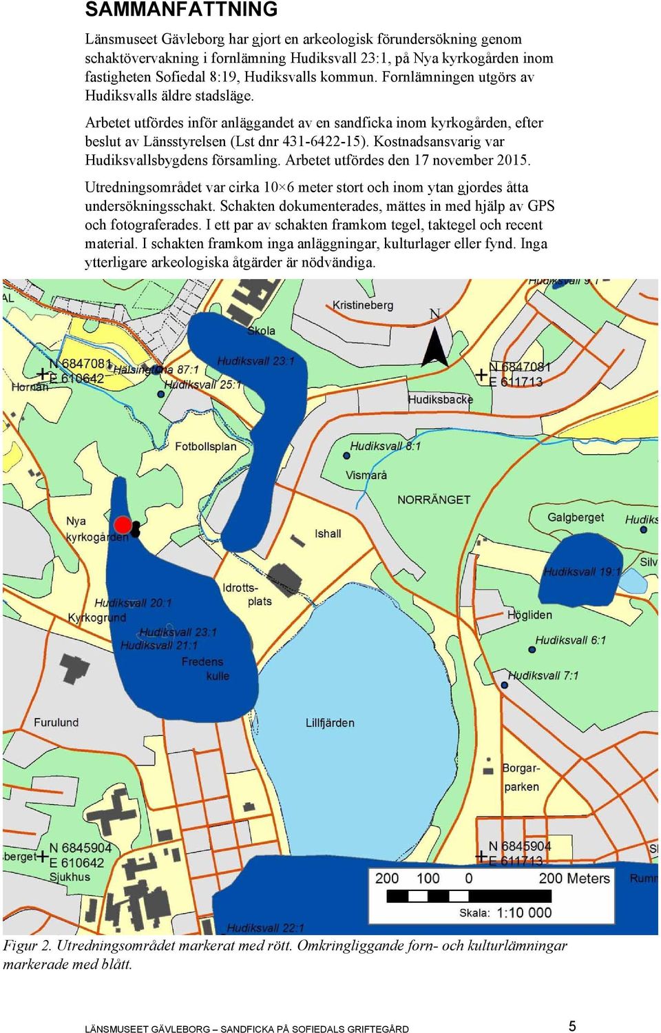 Kostnadsansvarig var Hudiksvallsbygdens församling. Arbetet utfördes den 17 november 2015. Utredningsområdet var cirka 10 6 meter stort och inom ytan gjordes åtta undersökningsschakt.