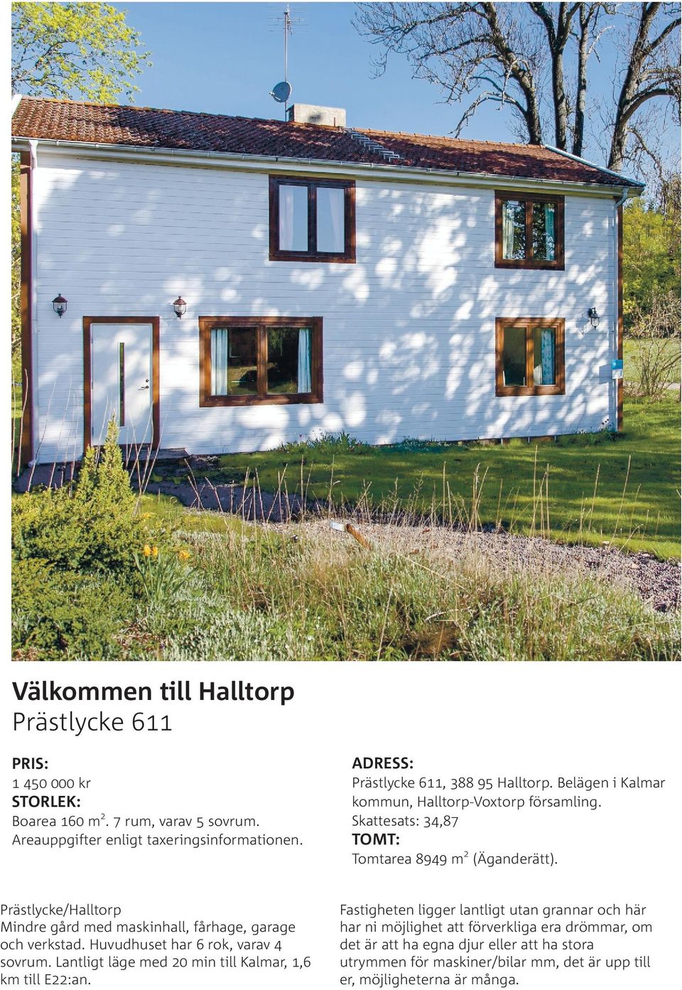 Prästlycke/Halltorp Mindre gård med maskinhall, fårhage, garage och verkstad. Huvudhuset har 6 rok, varav 4 sovrum. Lantligt läge med 20 min till Kalmar, 1,6 km till E22:an.