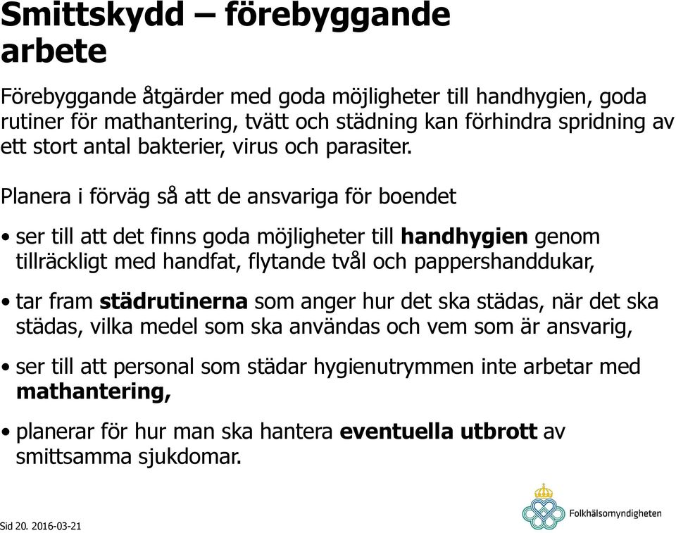 Planera i förväg så att de ansvariga för boendet ser till att det finns goda möjligheter till handhygien genom tillräckligt med handfat, flytande tvål och