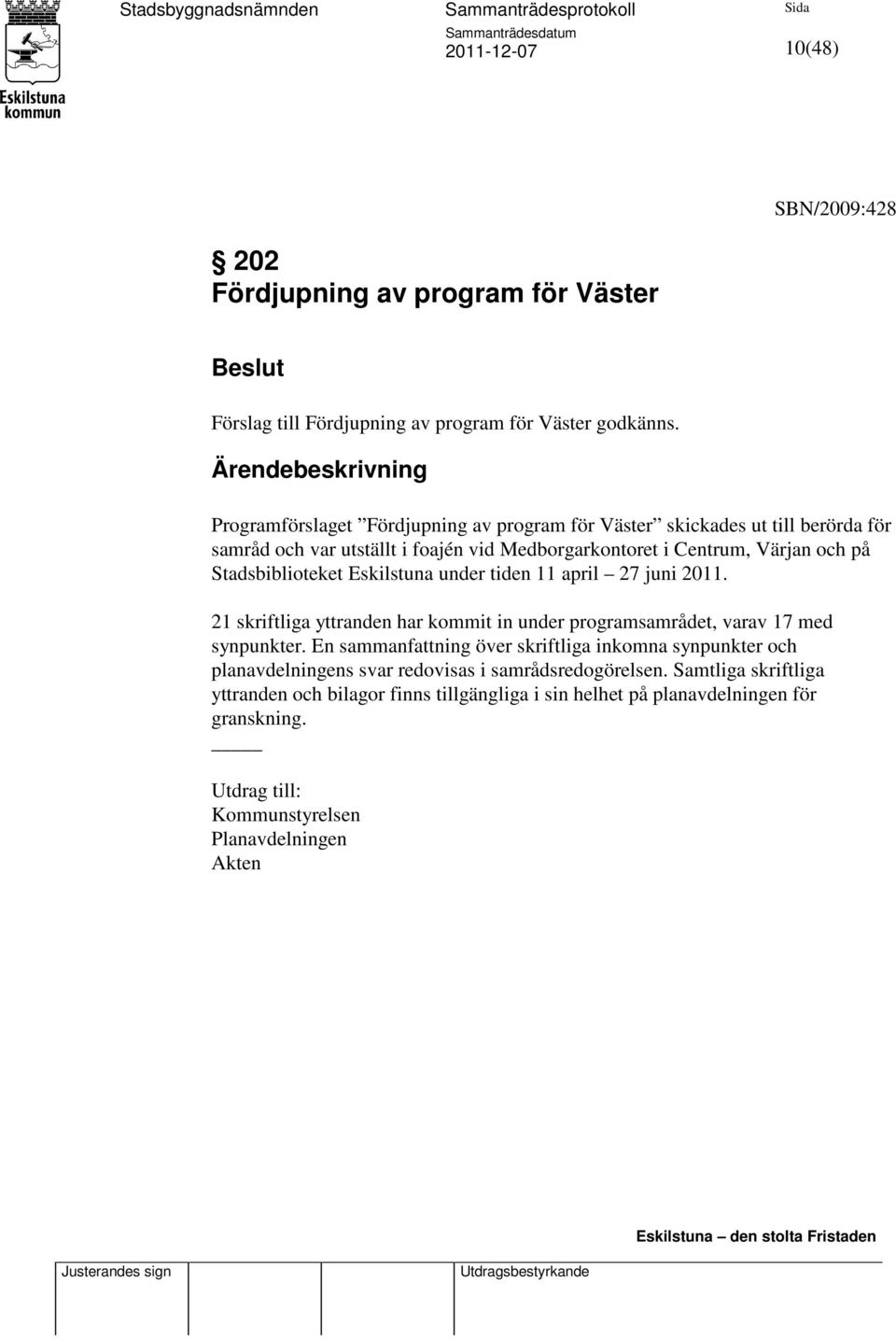 och på Stadsbiblioteket Eskilstuna under tiden 11 april 27 juni 2011. 21 skriftliga yttranden har kommit in under programsamrådet, varav 17 med synpunkter.