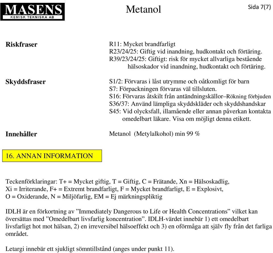 S1/2: Förvaras i låst utrymme och oåtkomligt för barn S7: Förpackningen förvaras väl tillsluten.