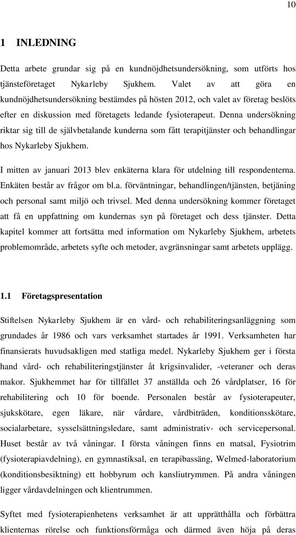 Denna undersökning riktar sig till de självbetalande kunderna som fått terapitjänster och behandlingar hos Nykarleby Sjukhem.