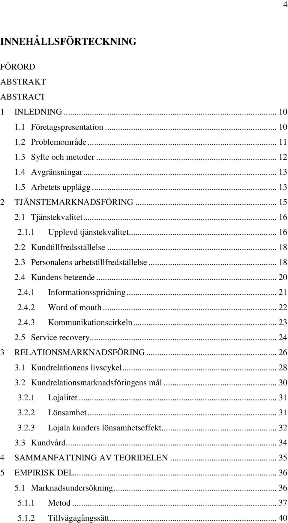 .. 20 2.4.1 Informationsspridning... 21 2.4.2 Word of mouth... 22 2.4.3 Kommunikationscirkeln... 23 2.5 Service recovery... 24 3 RELATIONSMARKNADSFÖRING... 26 3.1 Kundrelationens livscykel... 28 3.