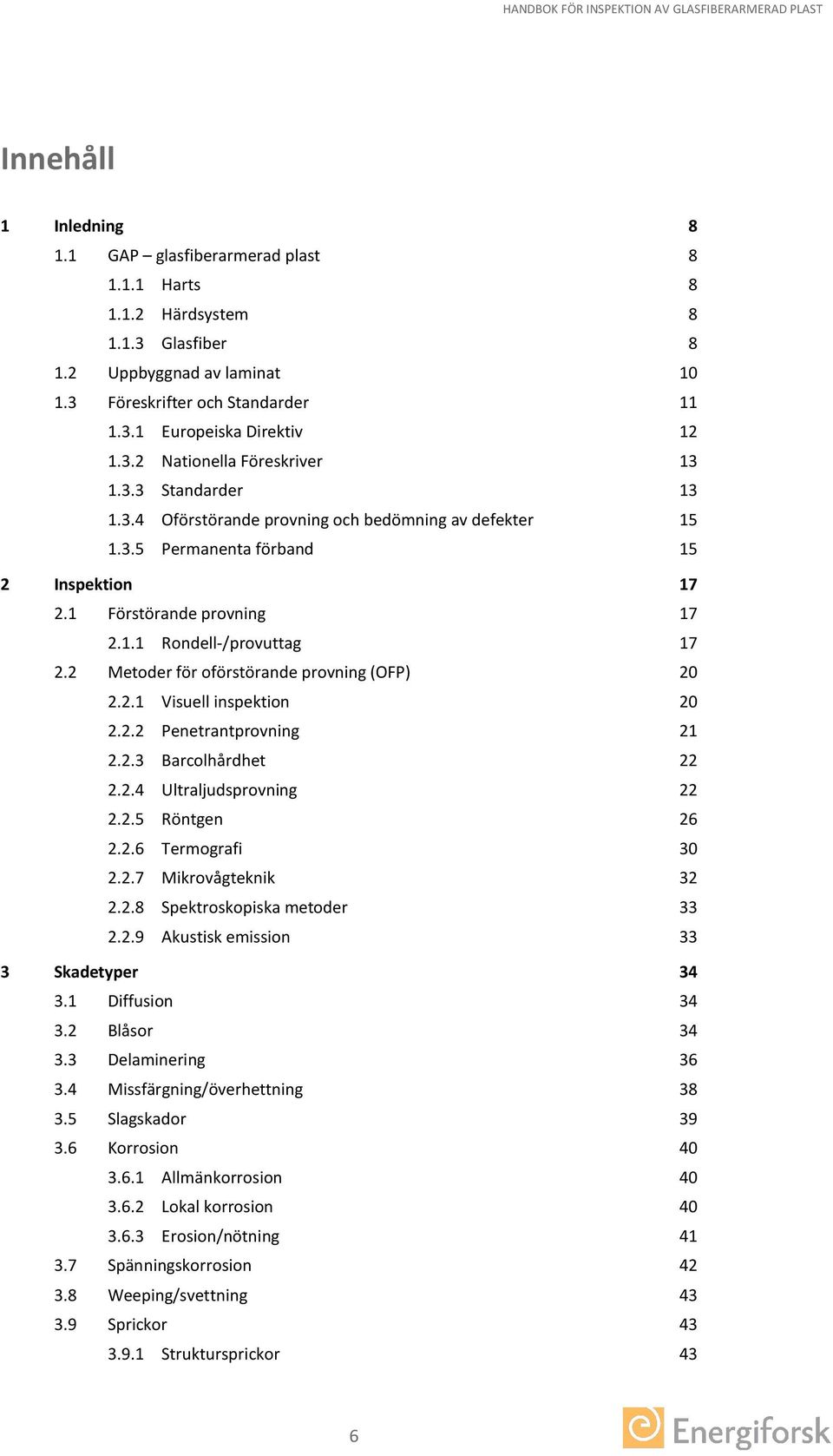 2 Metoder för oförstörande provning (OFP) 20 2.2.1 Visuell inspektion 20 2.2.2 Penetrantprovning 21 2.2.3 Barcolhårdhet 22 2.2.4 Ultraljudsprovning 22 2.2.5 Röntgen 26 2.2.6 Termografi 30 2.2.7 Mikrovågteknik 32 2.