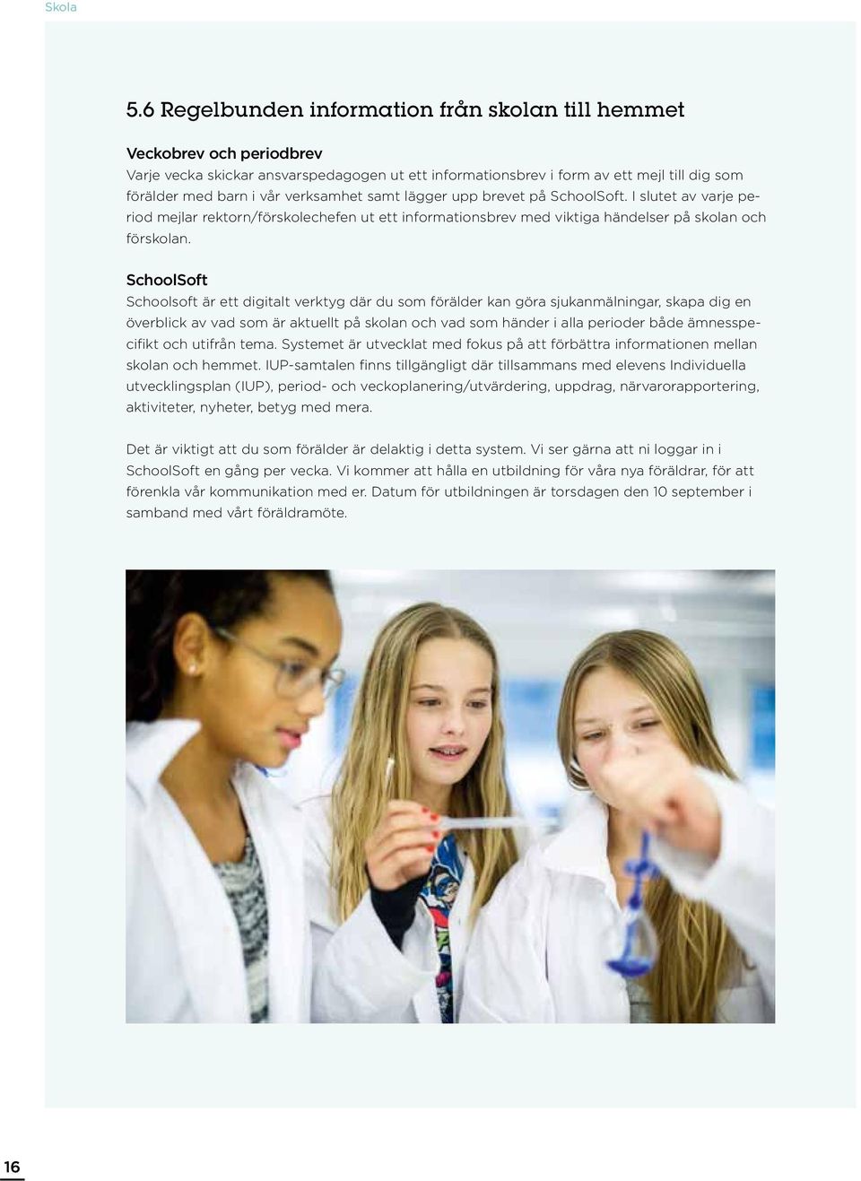 verksamhet samt lägger upp brevet på SchoolSoft. I slutet av varje period mejlar rektorn/förskolechefen ut ett informationsbrev med viktiga händelser på skolan och förskolan.