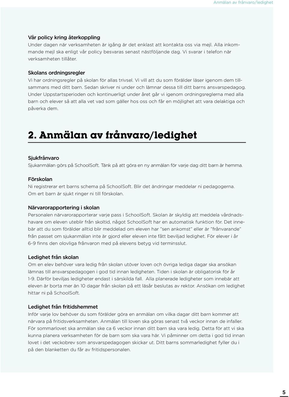 Vi vill att du som förälder läser igenom dem tillsammans med ditt barn. Sedan skriver ni under och lämnar dessa till ditt barns ansvarspedagog.