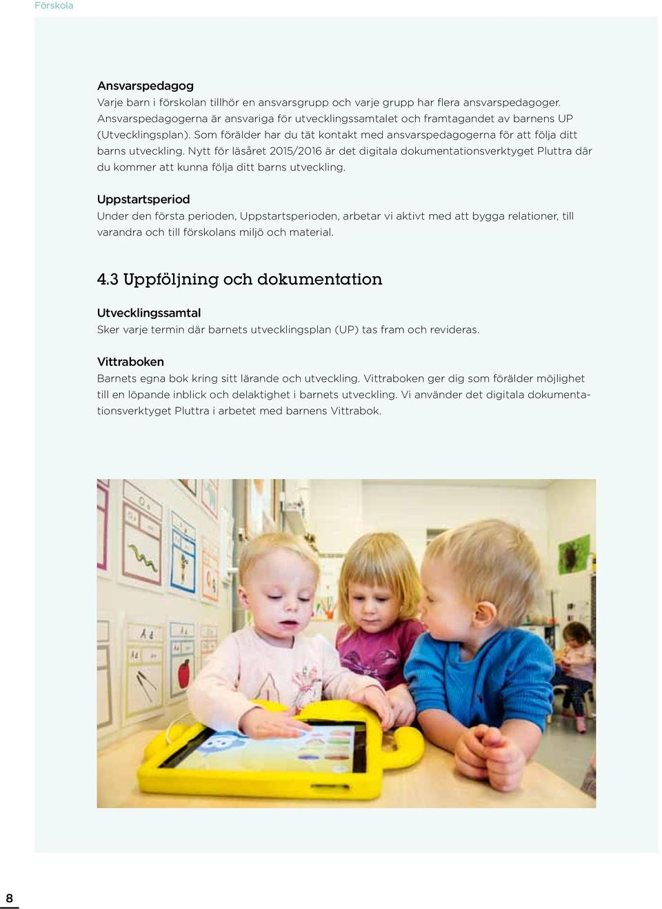 Nytt för läsåret 2015/2016 är det digitala dokumentationsverktyget Pluttra där du kommer att kunna följa ditt barns utveckling.