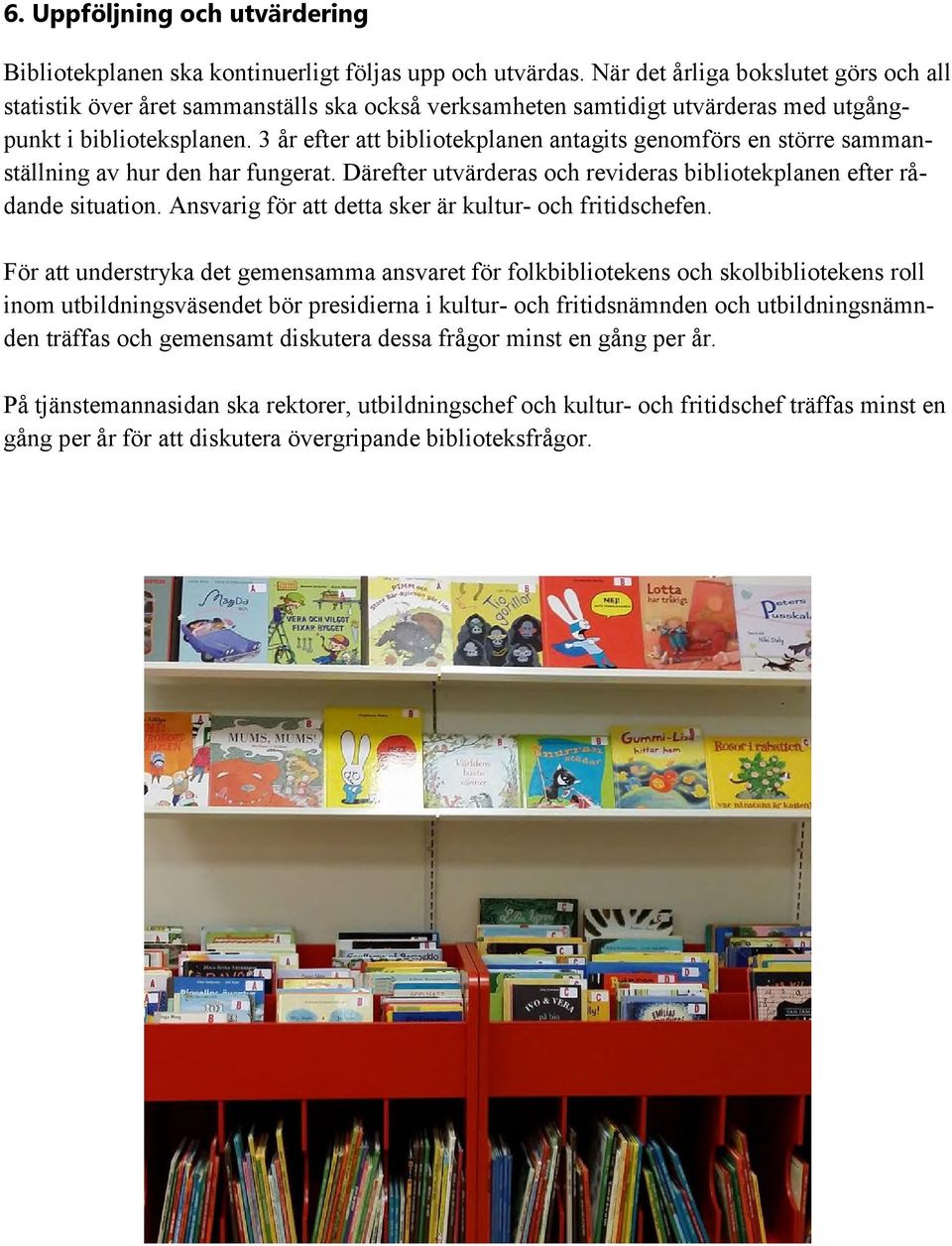 3 år efter att bibliotekplanen antagits genomförs en större sammanställning av hur den har fungerat. Därefter utvärderas och revideras bibliotekplanen efter rådande situation.