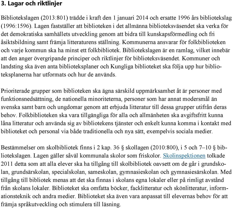 litteraturens ställning. Kommunerna ansvarar för folkbiblioteken och varje kommun ska ha minst ett folkbibliotek.