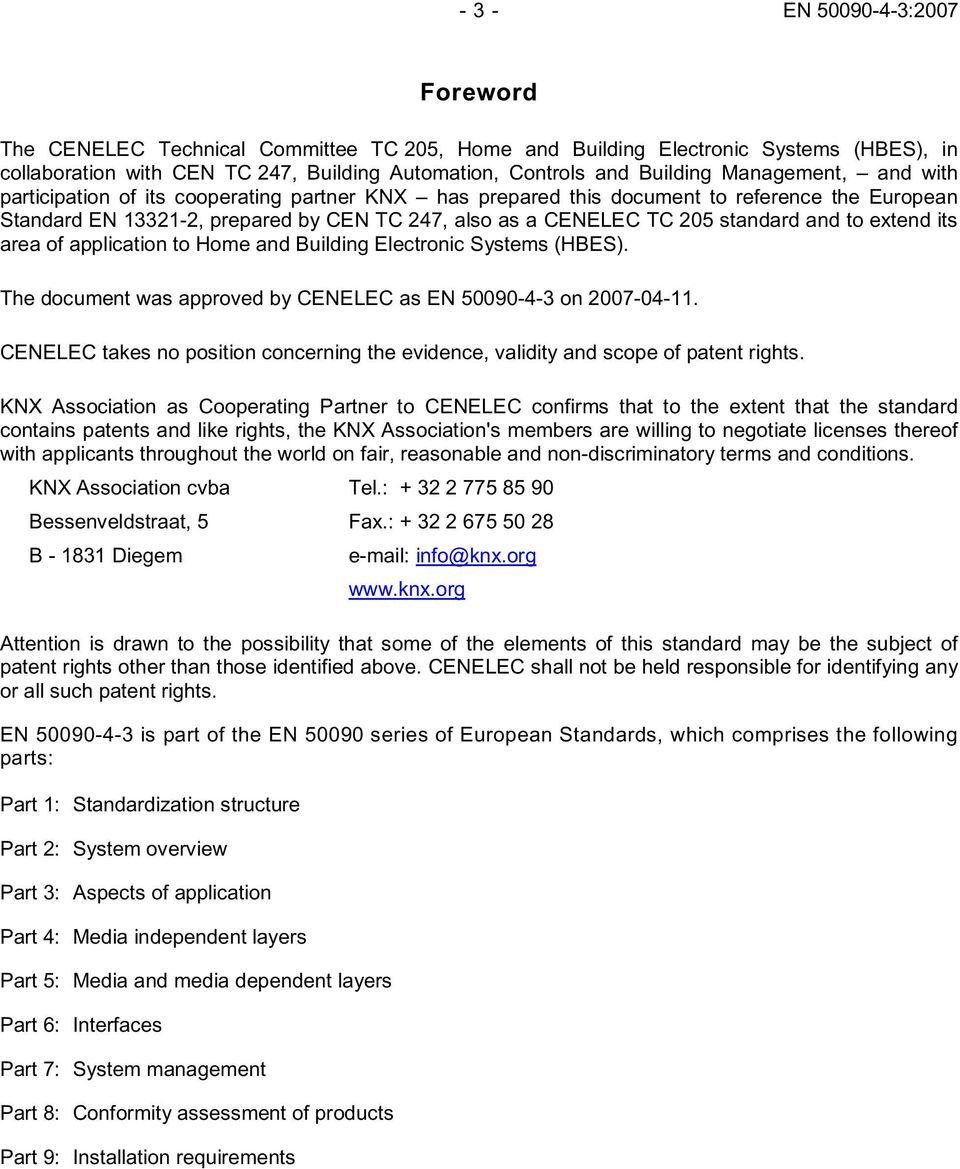 and to extend its area of application to Home and Building Electronic Systems (HBES). The document was approved by CENELEC as EN 50090-4-3 on 2007-04-11.