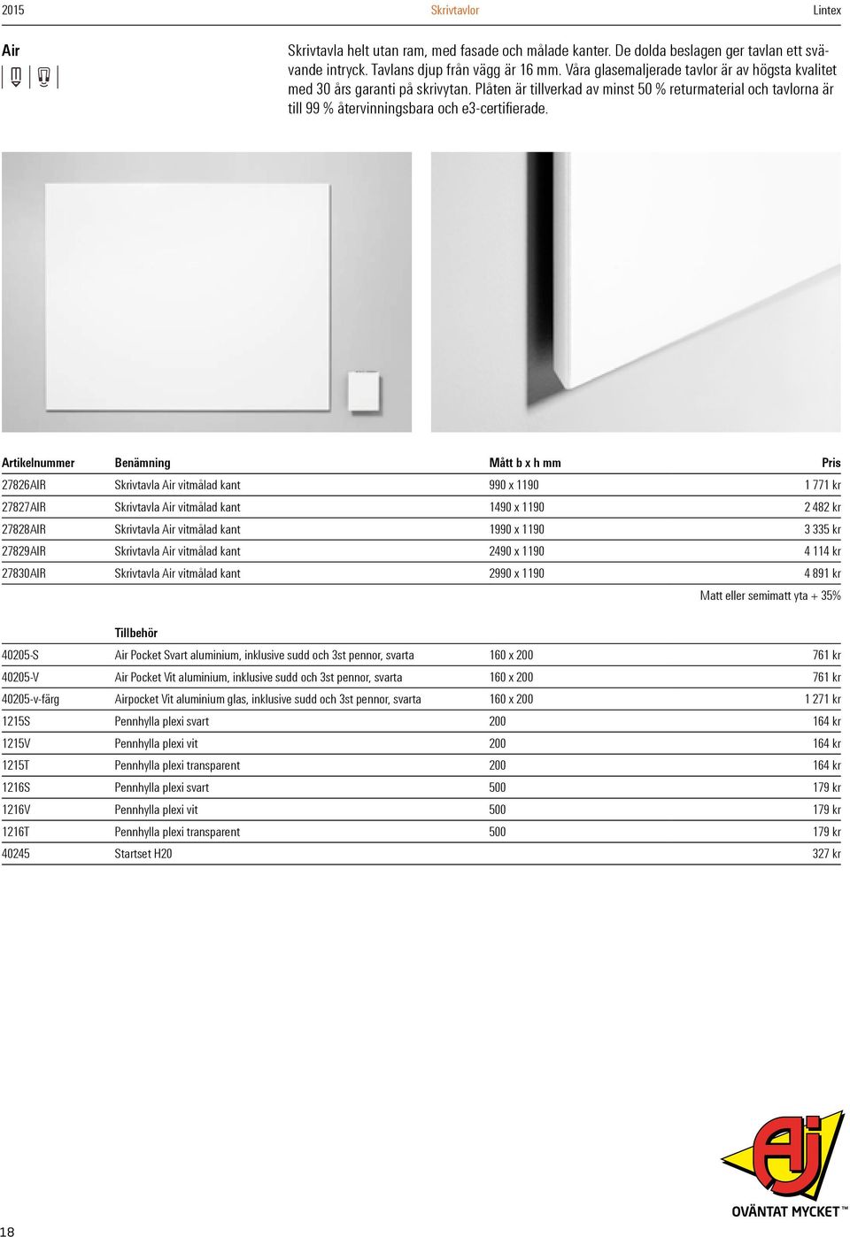 Benämning Mått b x h mm Pris 27826AIR Sivtavla Air vitmålad kant 990 x 1190 1 771 27827AIR Sivtavla Air vitmålad kant 1490 x 1190 2 482 27828AIR Sivtavla Air vitmålad kant 1990 x 1190 3 335 27829AIR