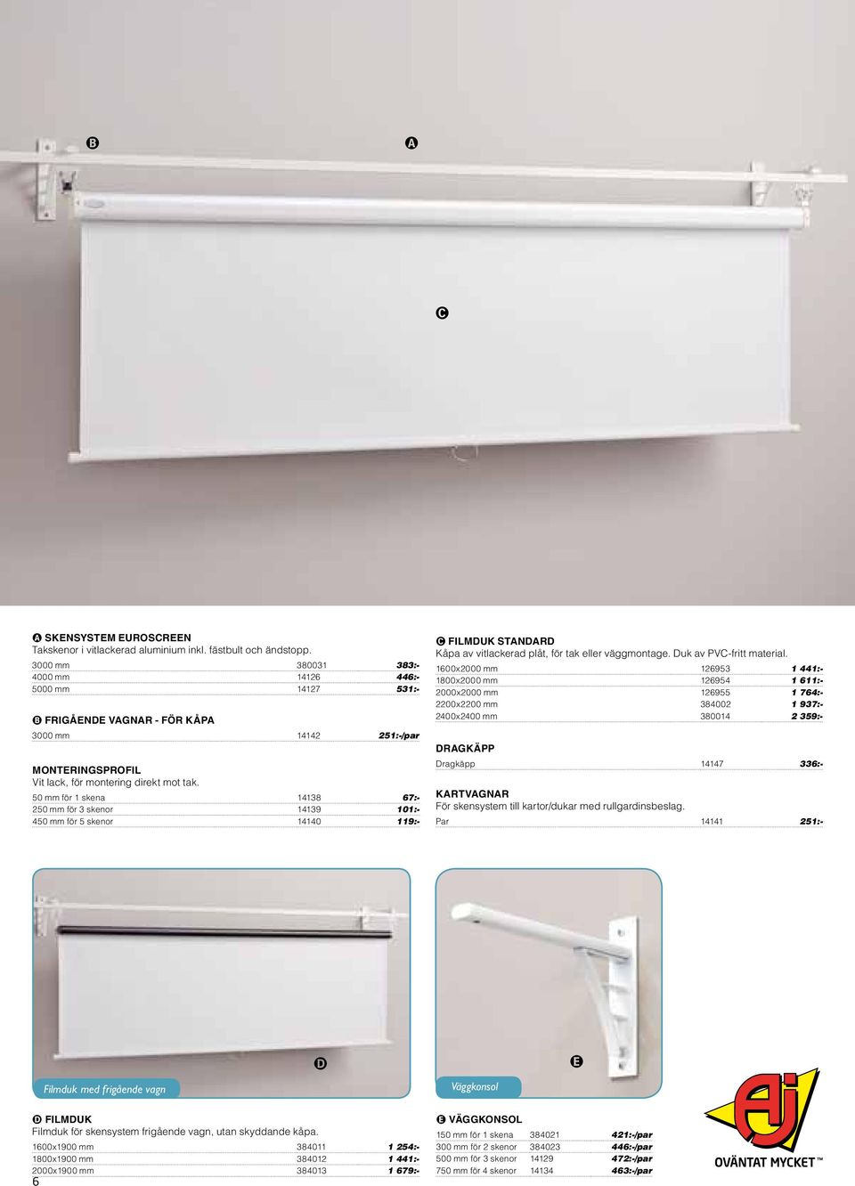 50 mm för 1 skena 14138 67:- 250 mm för 3 skenor 14139 101:- 450 mm för 5 skenor 14140 119:- C Filmduk standard Kåpa av vitlackerad plåt, för tak eller väggmontage. Duk av PVC-fritt material.
