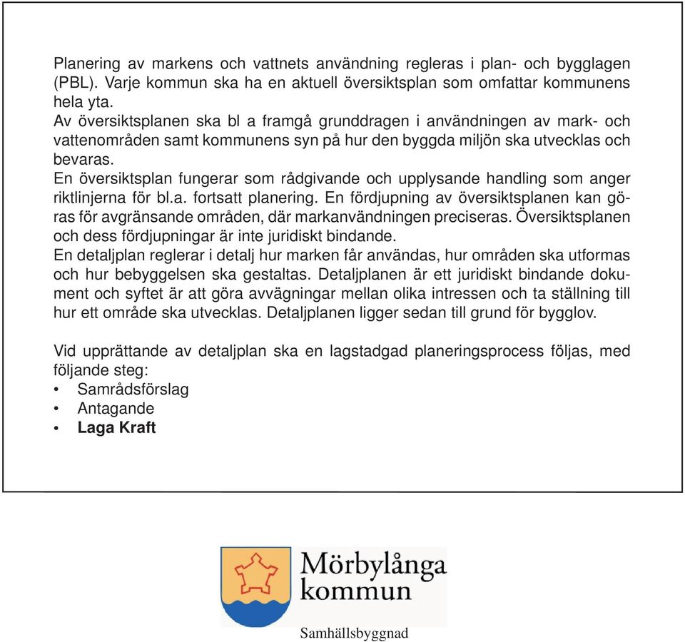 En översiktsplan fungerar som rådgivande och upplysande handling som anger riktlinjerna för bl.a. fortsatt planering.