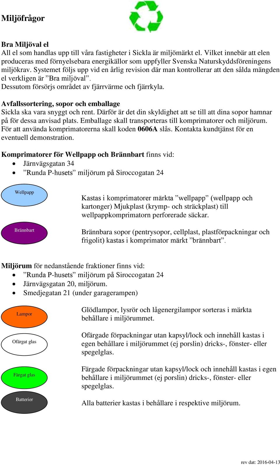 Systemet följs upp vid en årlig revision där man kontrollerar att den sålda mängden el verkligen är Bra miljöval. Dessutom försörjs området av fjärrvärme och fjärrkyla.