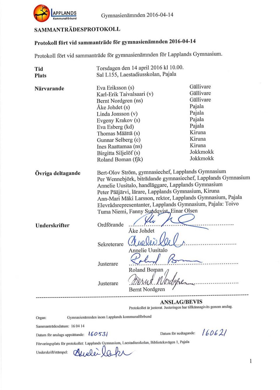 Plats Sal L155, Laestadiusskolan, Pajala Närvarande Eva Eriksson (s) Gällivare Karl-Erik Taivalsaari (v) Gällivare Bernt Nordgren (ns) Gällivare Åke Johdet (s) Pajala Linda Jonsson (v) Pajala Evgeny