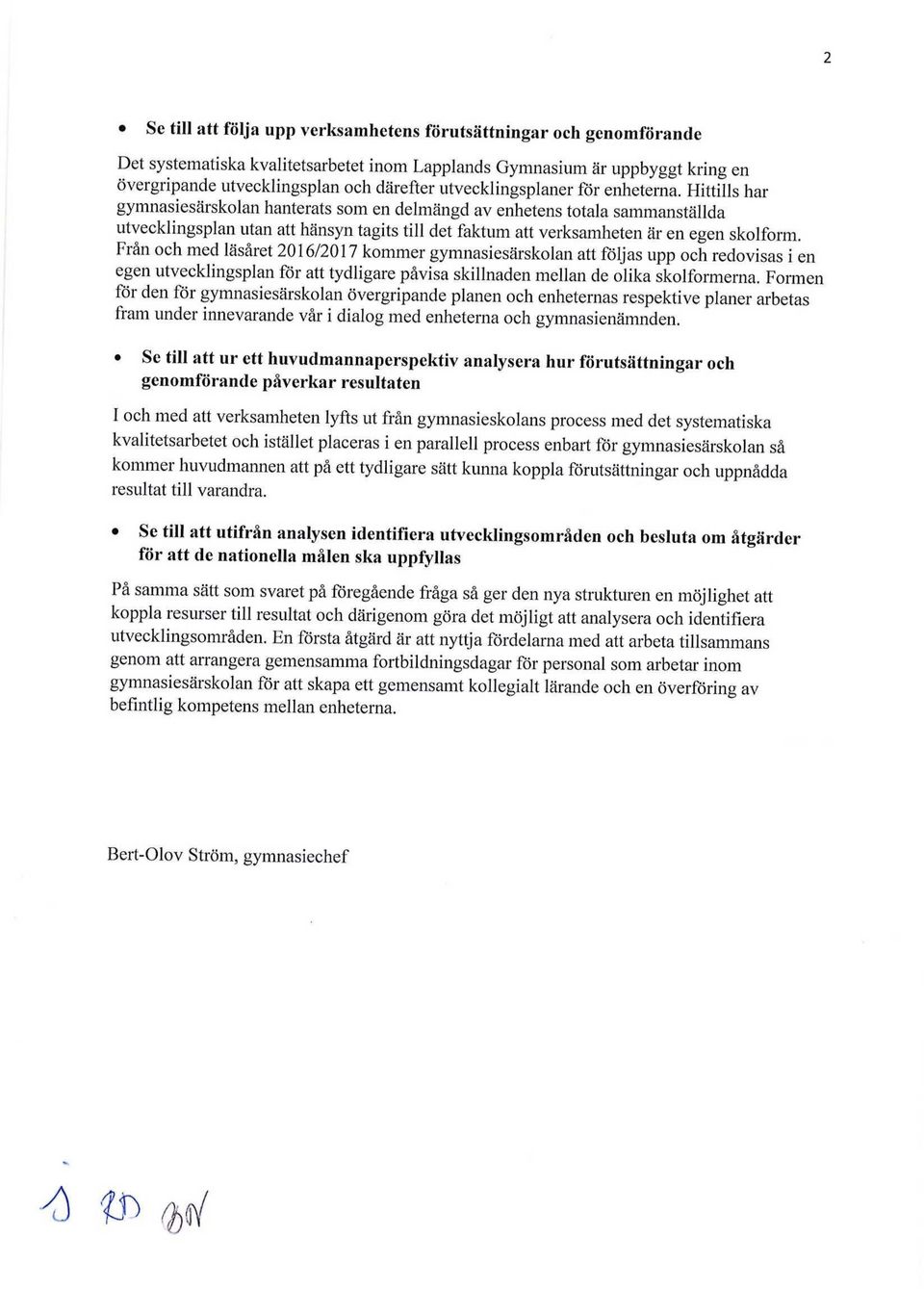 Hittills har gymnasiesärskolan hanterats som en delmängd av enhetens totala sammanställda utvecklingsplan utan att hänsyn tagits till det faktum att verksamheten är en egen skolform.