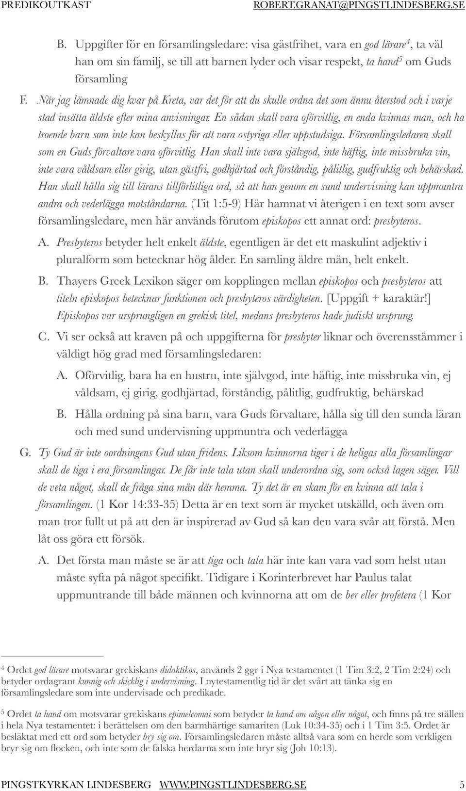 En sådan skall vara oförvitlig, en enda kvinnas man, och ha troende barn som inte kan beskyllas för att vara ostyriga eller uppstudsiga.