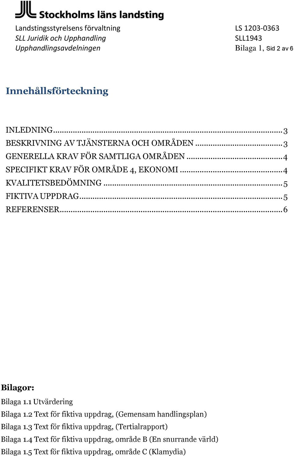 .. 5 REFERENSER... 6 Bilagor: Bilaga 1.1 Utvärdering Bilaga 1.2 Text för fiktiva uppdrag, (Gemensam handlingsplan) Bilaga 1.