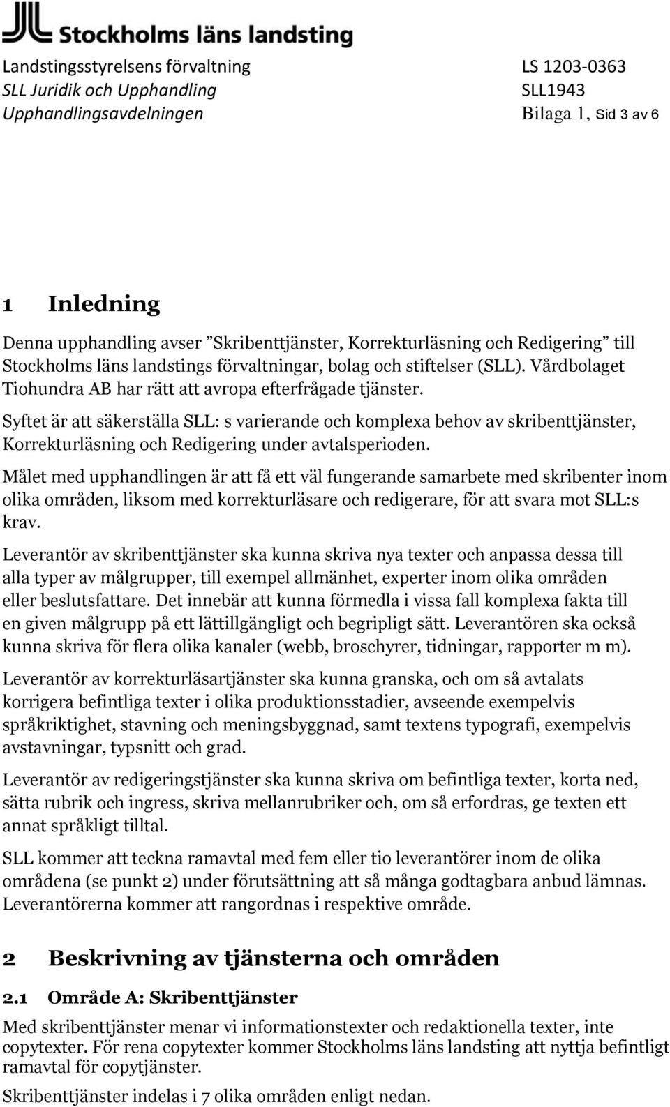 Syftet är att säkerställa SLL: s varierande och komplexa behov av skribenttjänster, Korrekturläsning och Redigering under avtalsperioden.