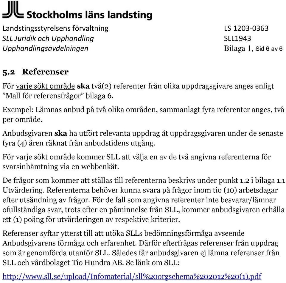 Anbudsgivaren ska ha utfört relevanta uppdrag åt uppdragsgivaren under de senaste fyra (4) åren räknat från anbudstidens utgång.