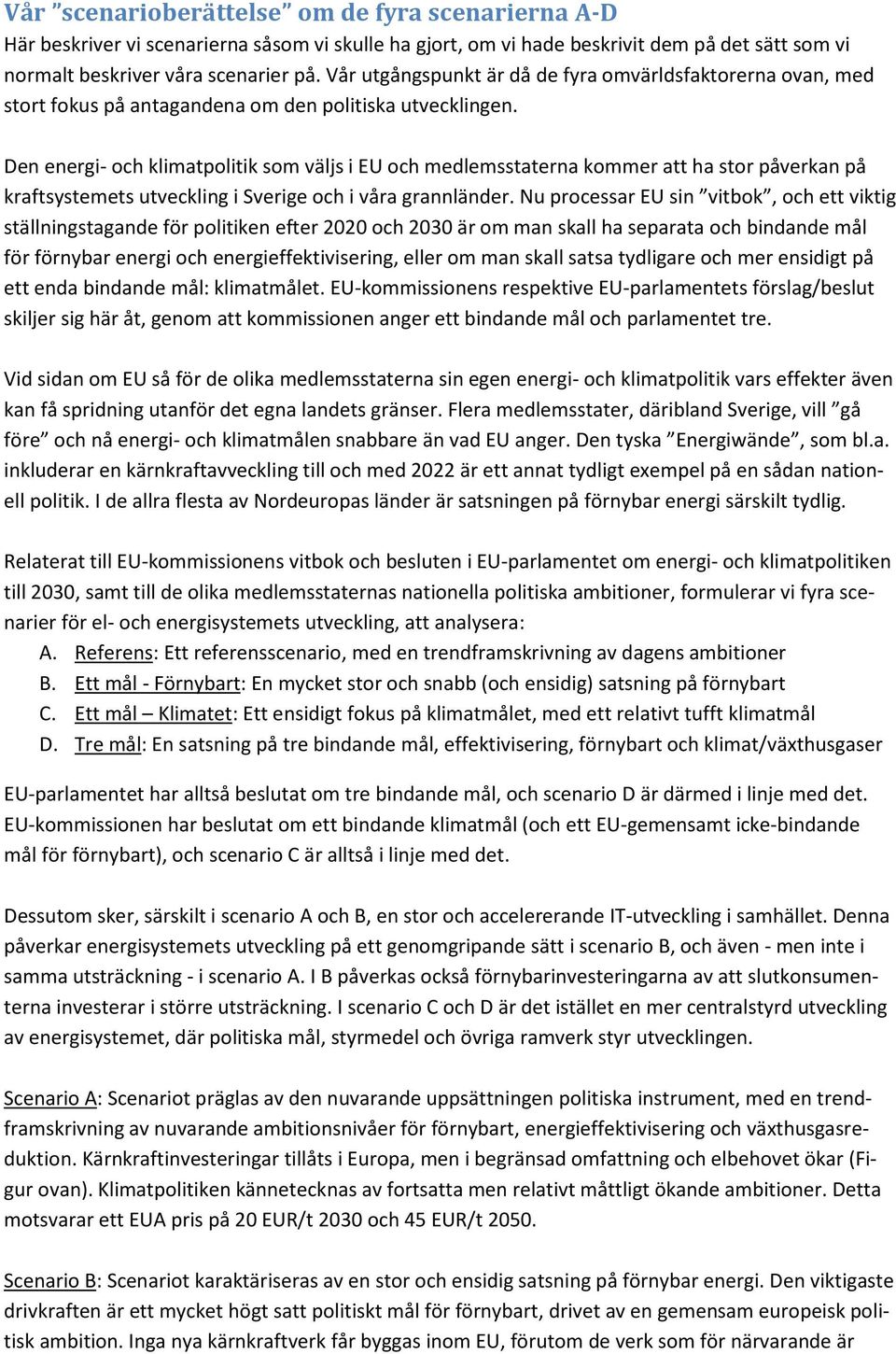 en energi- och klimatpolitik som väljs i EU och medlemsstaterna kommer att ha stor påverkan på kraftsystemets utveckling i Sverige och i våra grannländer.