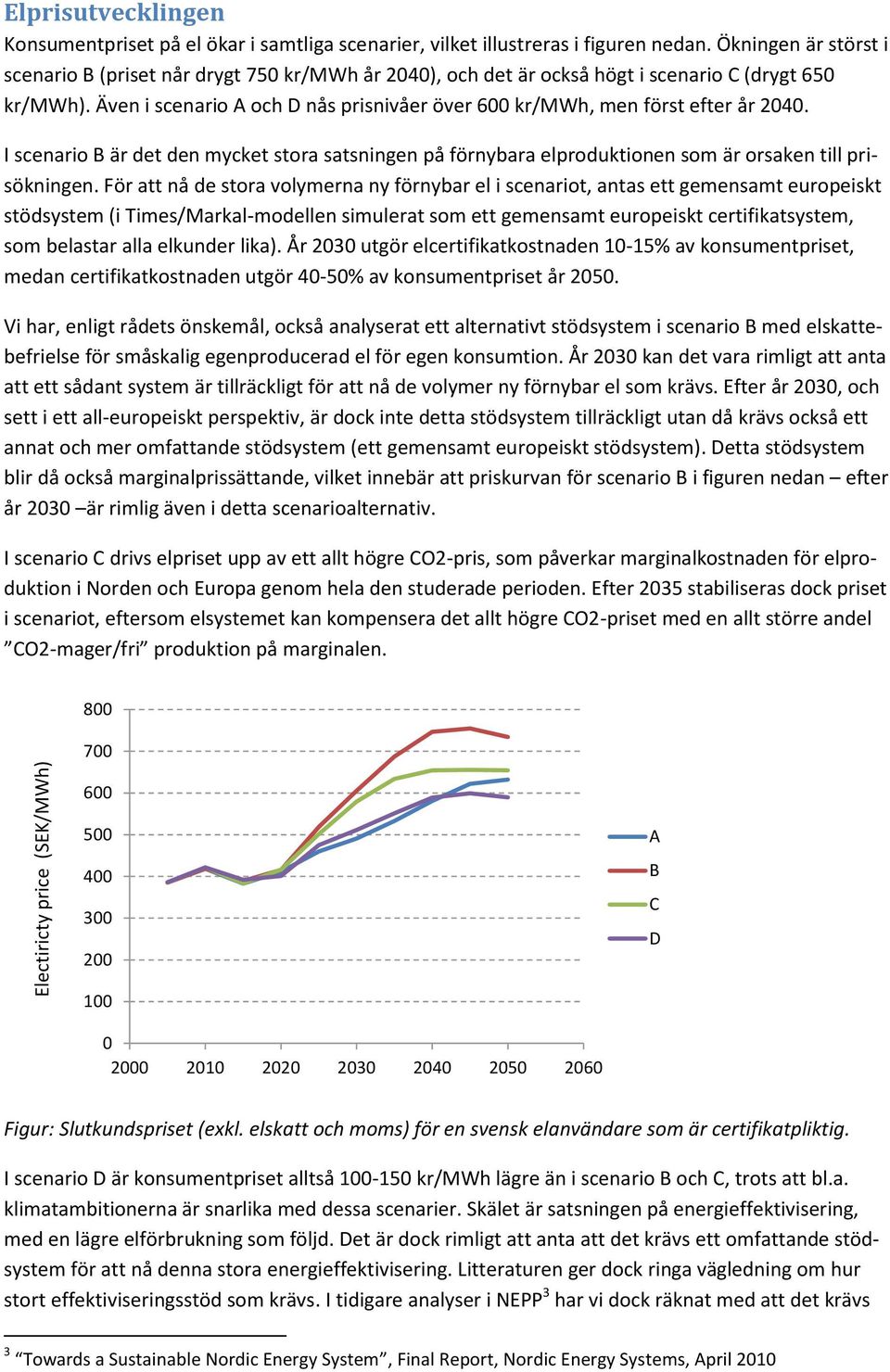 I scenario är det den mycket stora satsningen på förnybara elproduktionen som är orsaken till prisökningen.