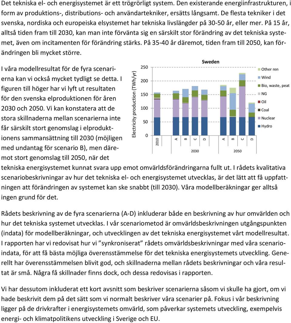 På 15 år, alltså tiden fram till 23, kan man inte förvänta sig en särskilt stor förändring av det tekniska systemet, även om incitamenten för förändring stärks.