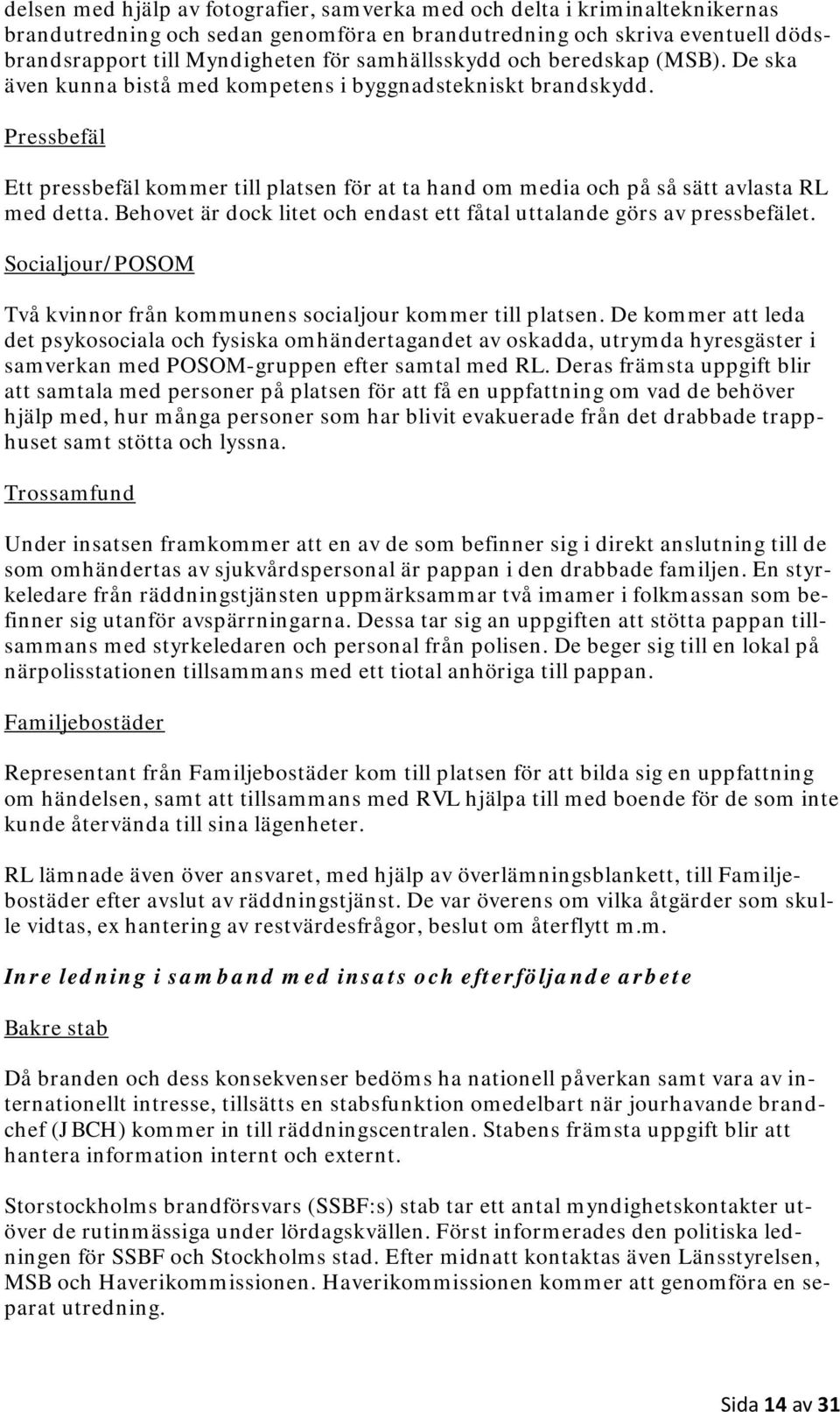 Pressbefäl Ett pressbefäl kommer till platsen för at ta hand om media och på så sätt avlasta RL med detta. Behovet är dock litet och endast ett fåtal uttalande görs av pressbefälet.