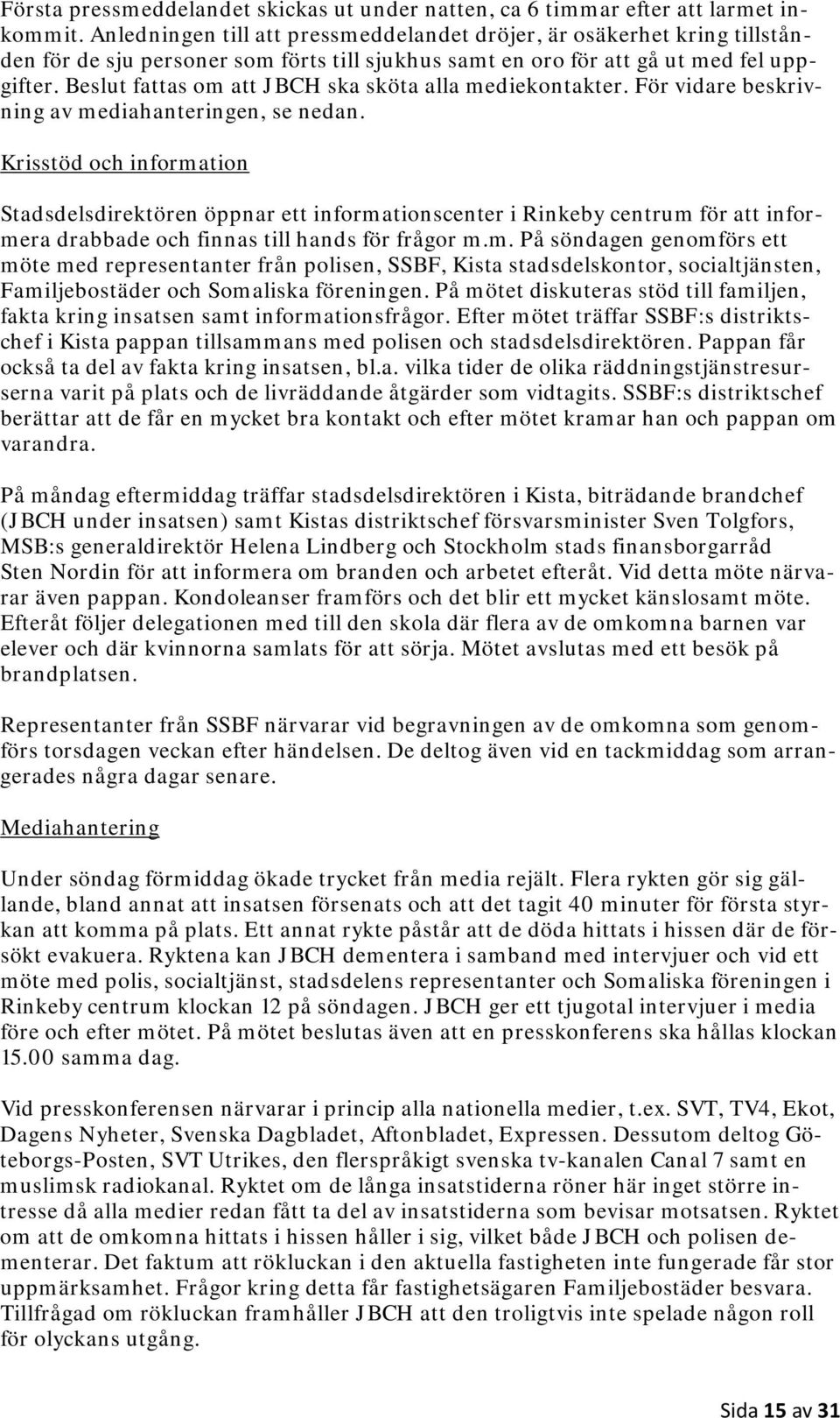 Beslut fattas om att JBCH ska sköta alla mediekontakter. För vidare beskrivning av mediahanteringen, se nedan.