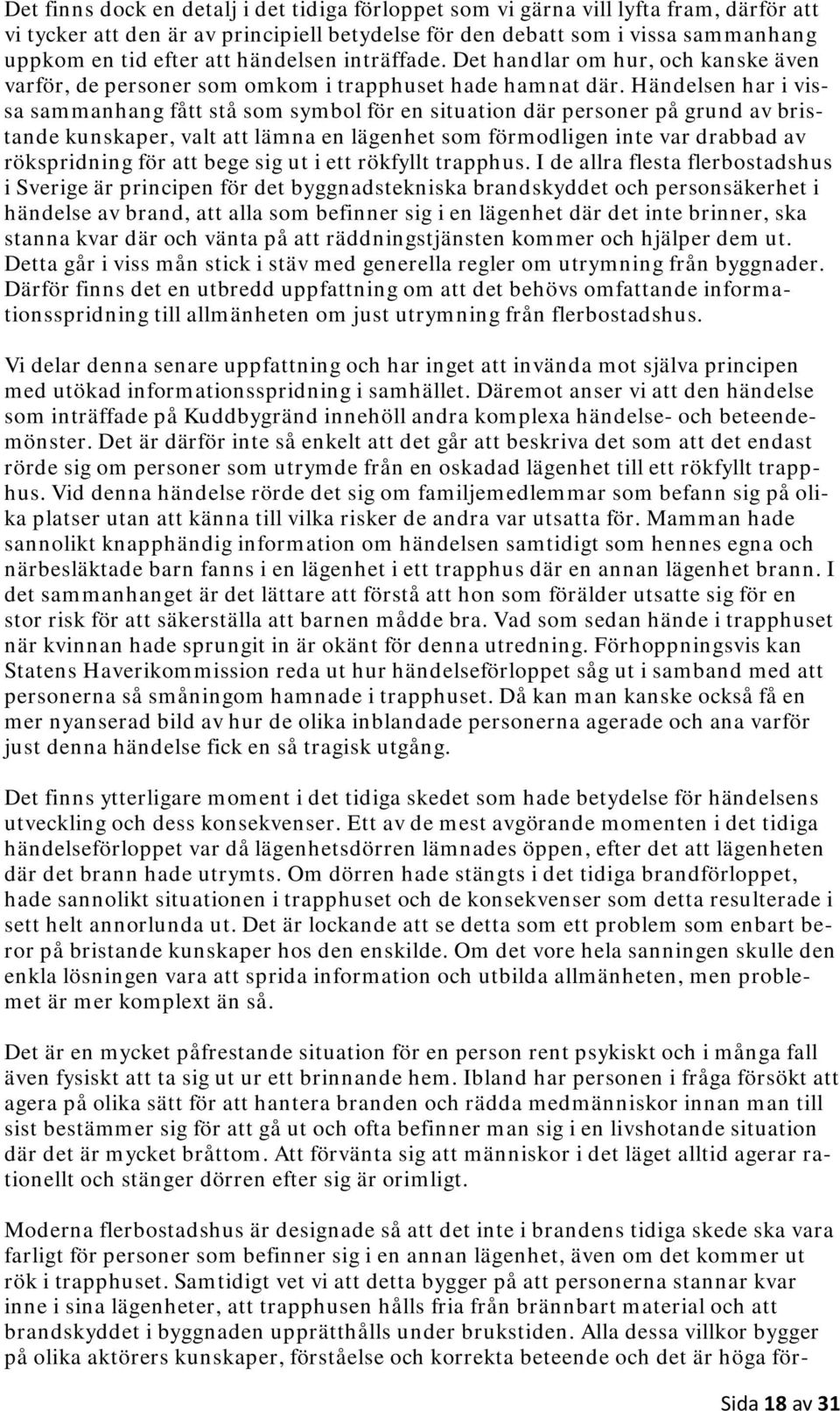 Händelsen har i vissa sammanhang fått stå som symbol för en situation där personer på grund av bristande kunskaper, valt att lämna en lägenhet som förmodligen inte var drabbad av rökspridning för att