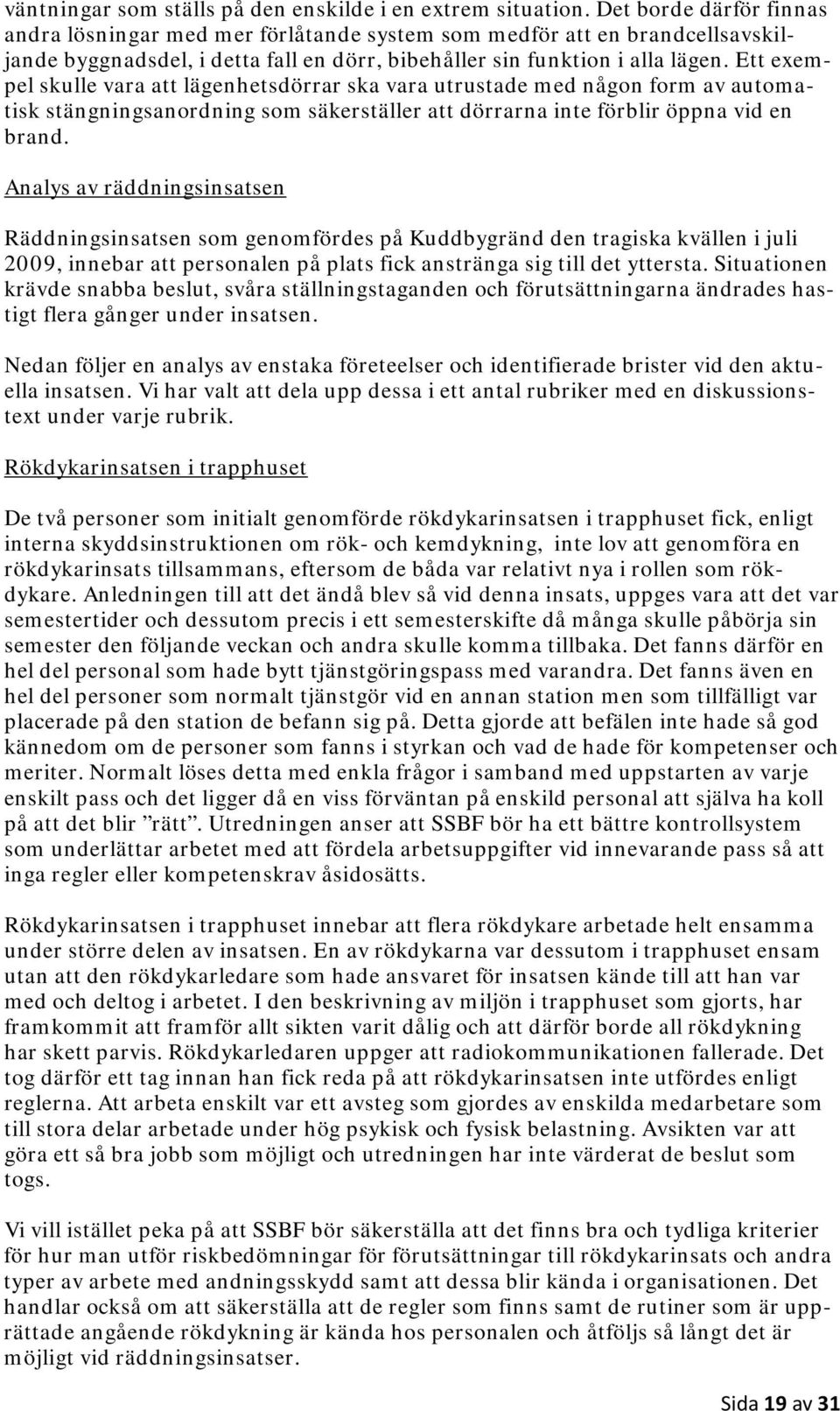 Ett exempel skulle vara att lägenhetsdörrar ska vara utrustade med någon form av automatisk stängningsanordning som säkerställer att dörrarna inte förblir öppna vid en brand.