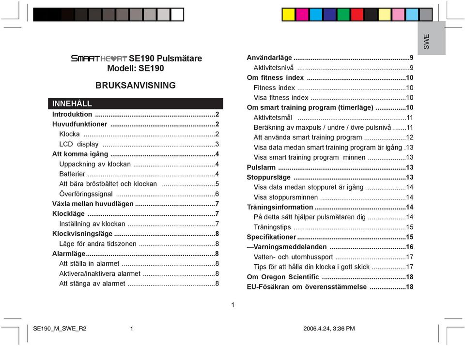 ..8 Att ställa in alarmet...8 Aktivera/inaktivera alarmet...8 Att stänga av alarmet...8 Användarläge...9 Aktivitetsnivå...9 Om fitness index...10 Fitness index...10 Visa fitness index.