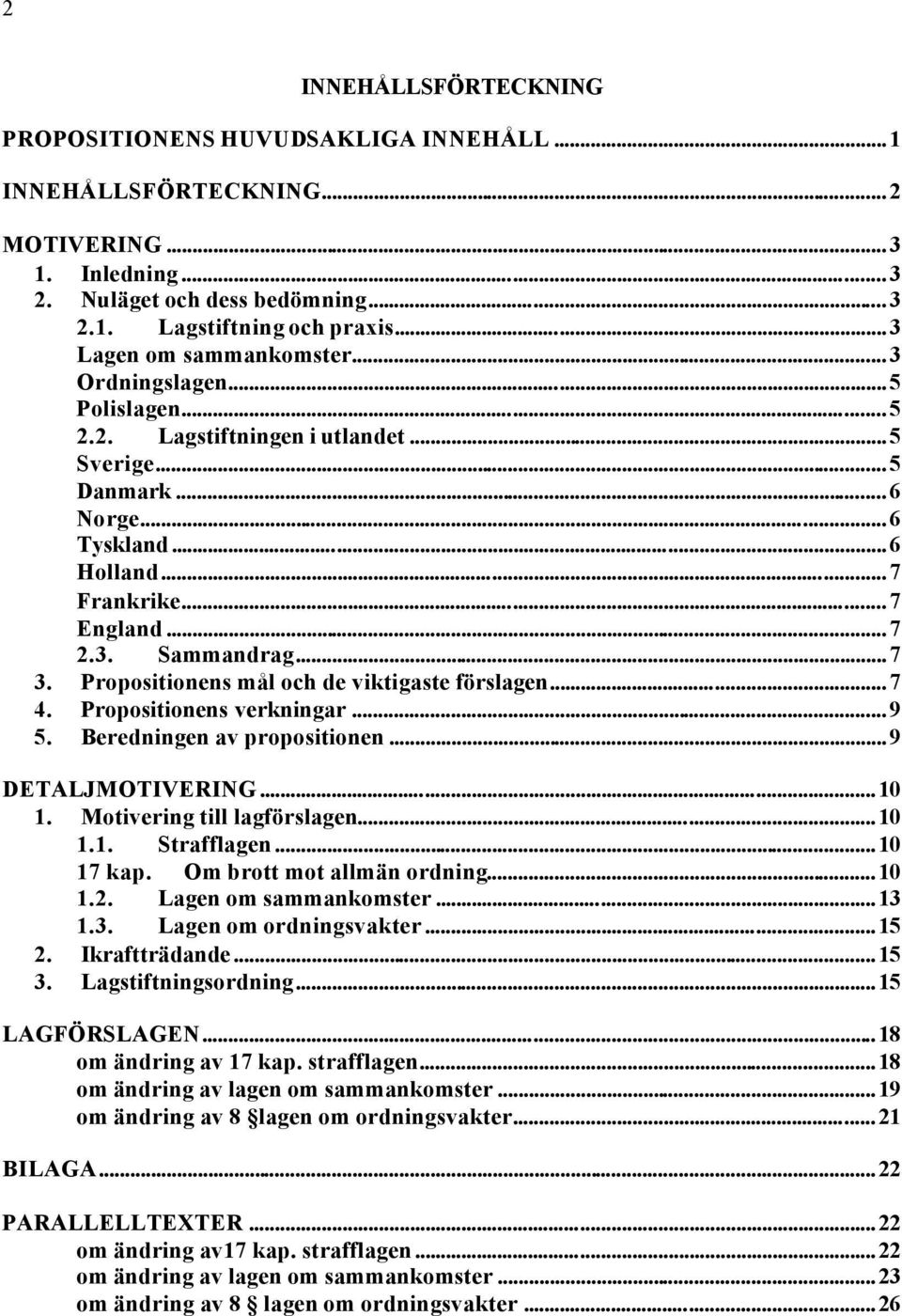 ..7 3. Propositionens mål och de viktigaste förslagen...7 4. Propositionens verkningar...9 5. Beredningen av propositionen...9 DETALJMOTIVERING...10 1. Motivering till lagförslagen...10 1.1. Strafflagen.