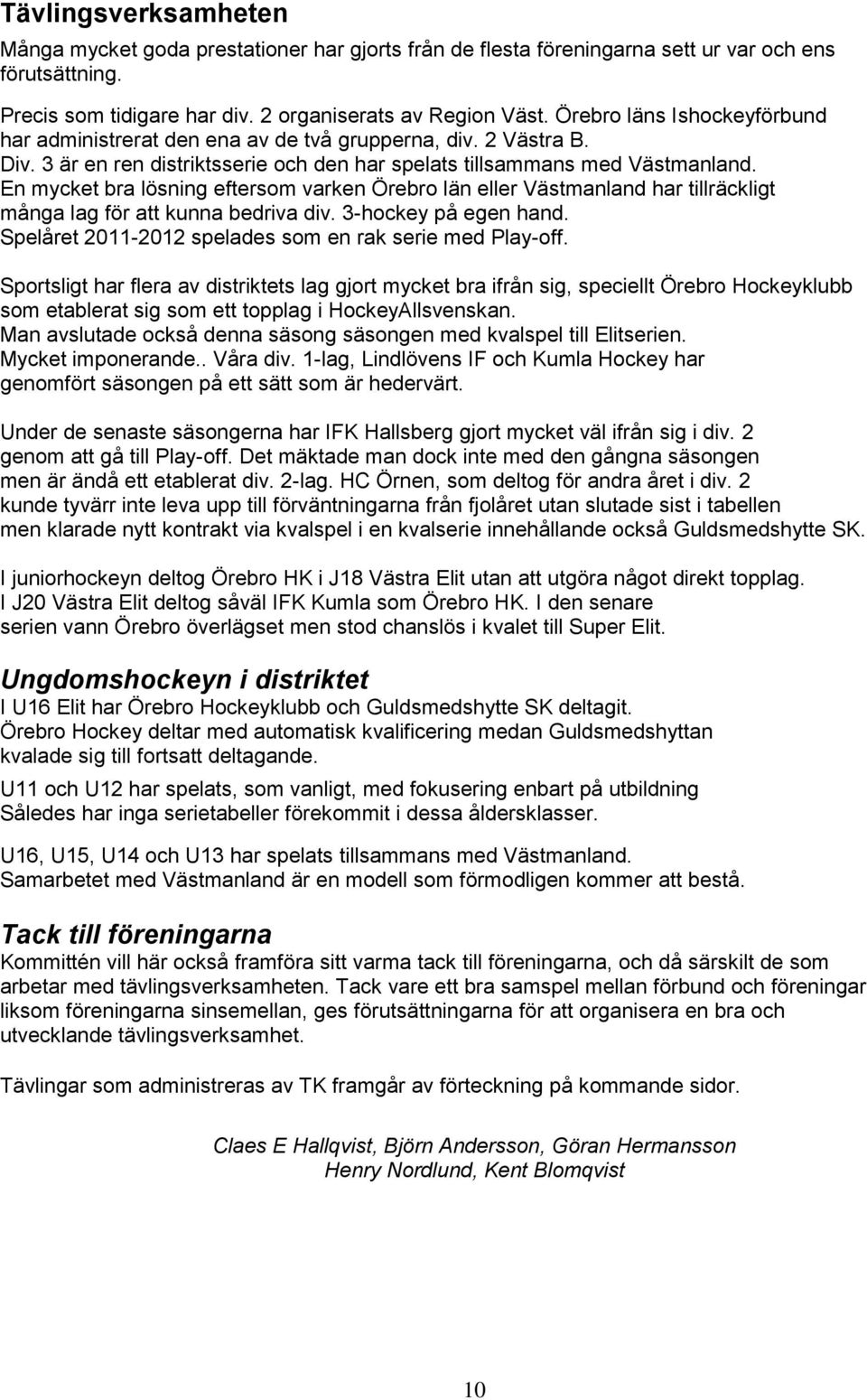 En mycket bra lösning eftersom varken Örebro län eller Västmanland har tillräckligt många lag för att kunna bedriva div. 3-hockey på egen hand.