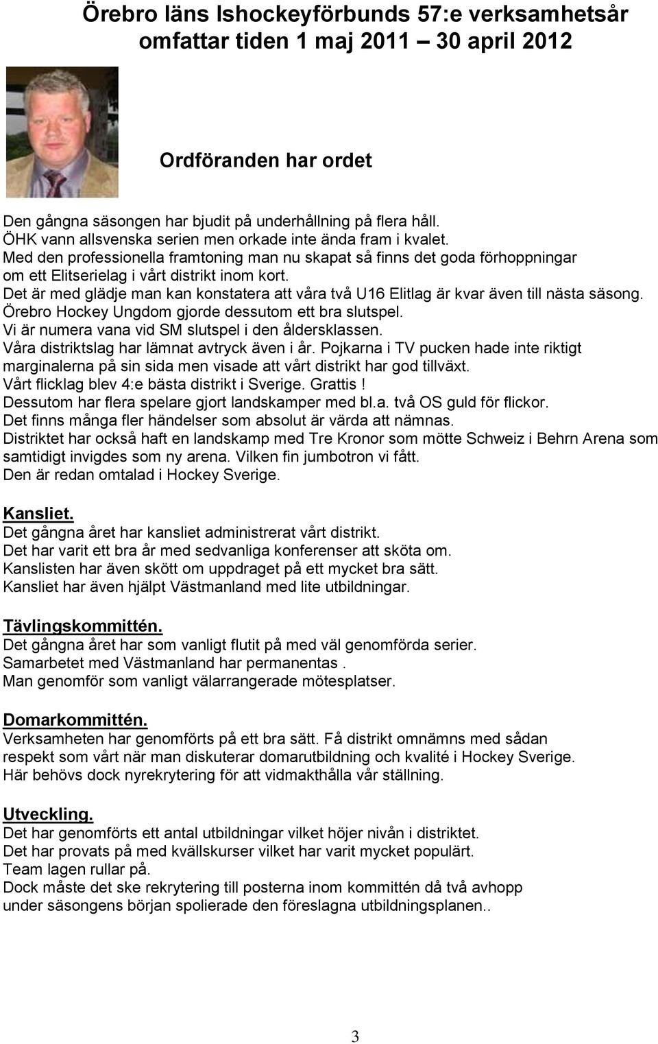 Det är med glädje man kan konstatera att våra två U16 Elitlag är kvar även till nästa säsong. Örebro Hockey Ungdom gjorde dessutom ett bra slutspel.