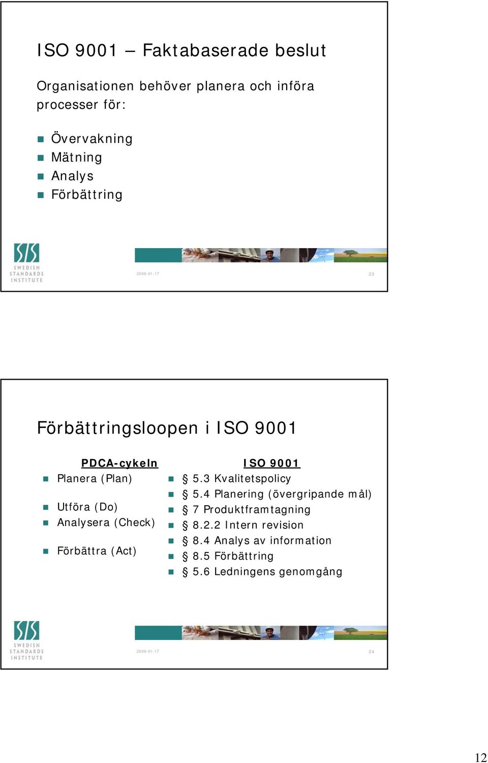 Analysera (Check) Förbättra (Act) ISO 9001 5.3 Kvalitetspolicy 5.