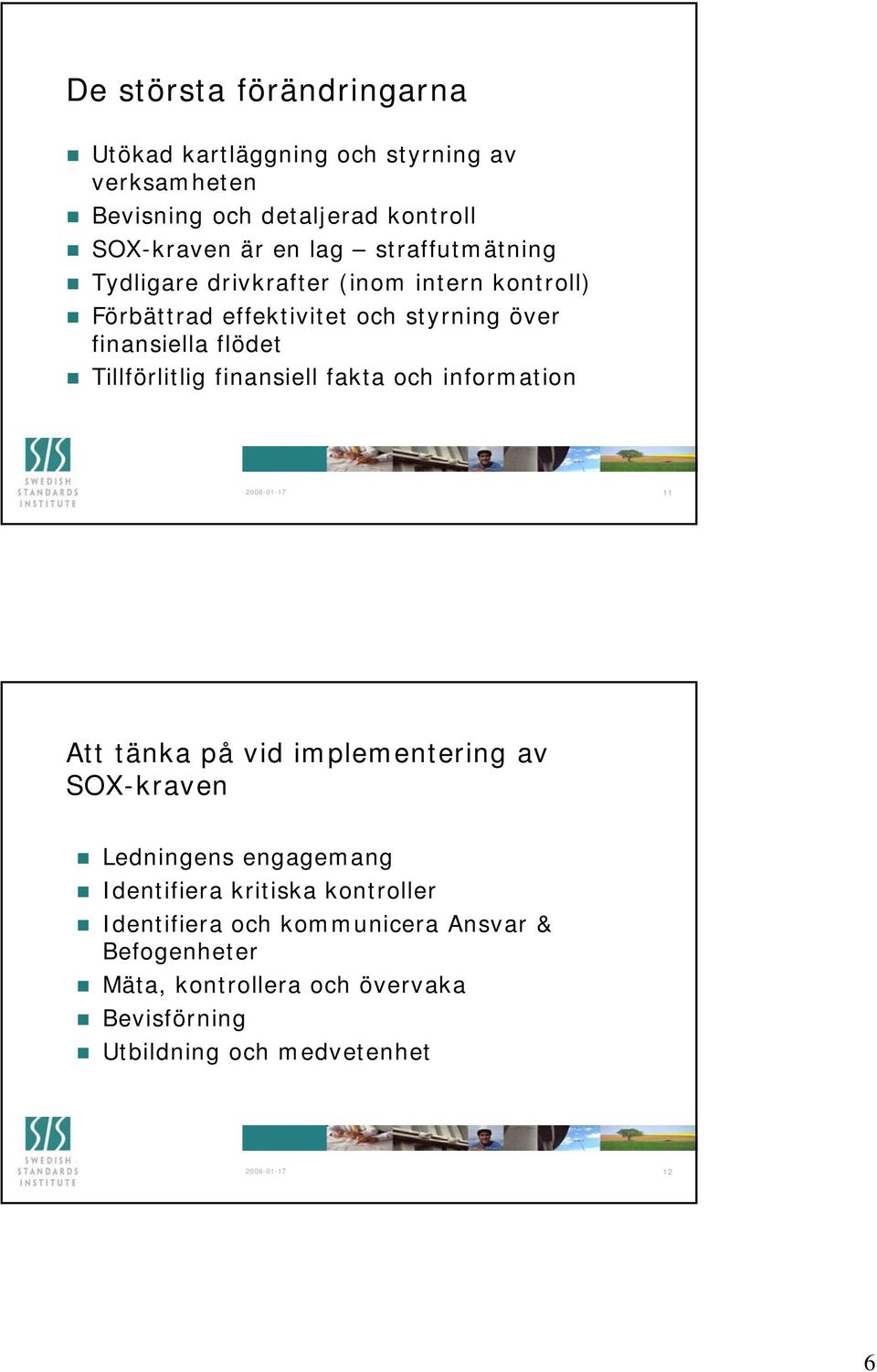 finansiell fakta och information 2008-01-17 11 Att tänka på vid implementering av SOX-kraven Ledningens engagemang Identifiera kritiska