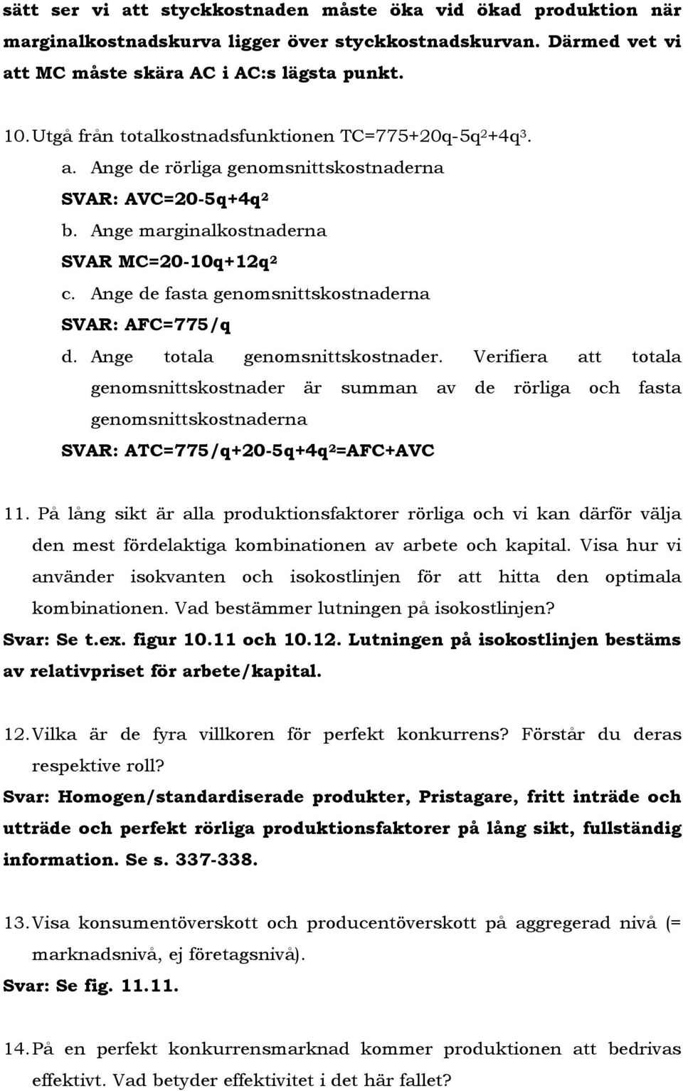 Ange de fasta genomsnittskostnaderna SVAR: AFC=775/q d. Ange totala genomsnittskostnader.