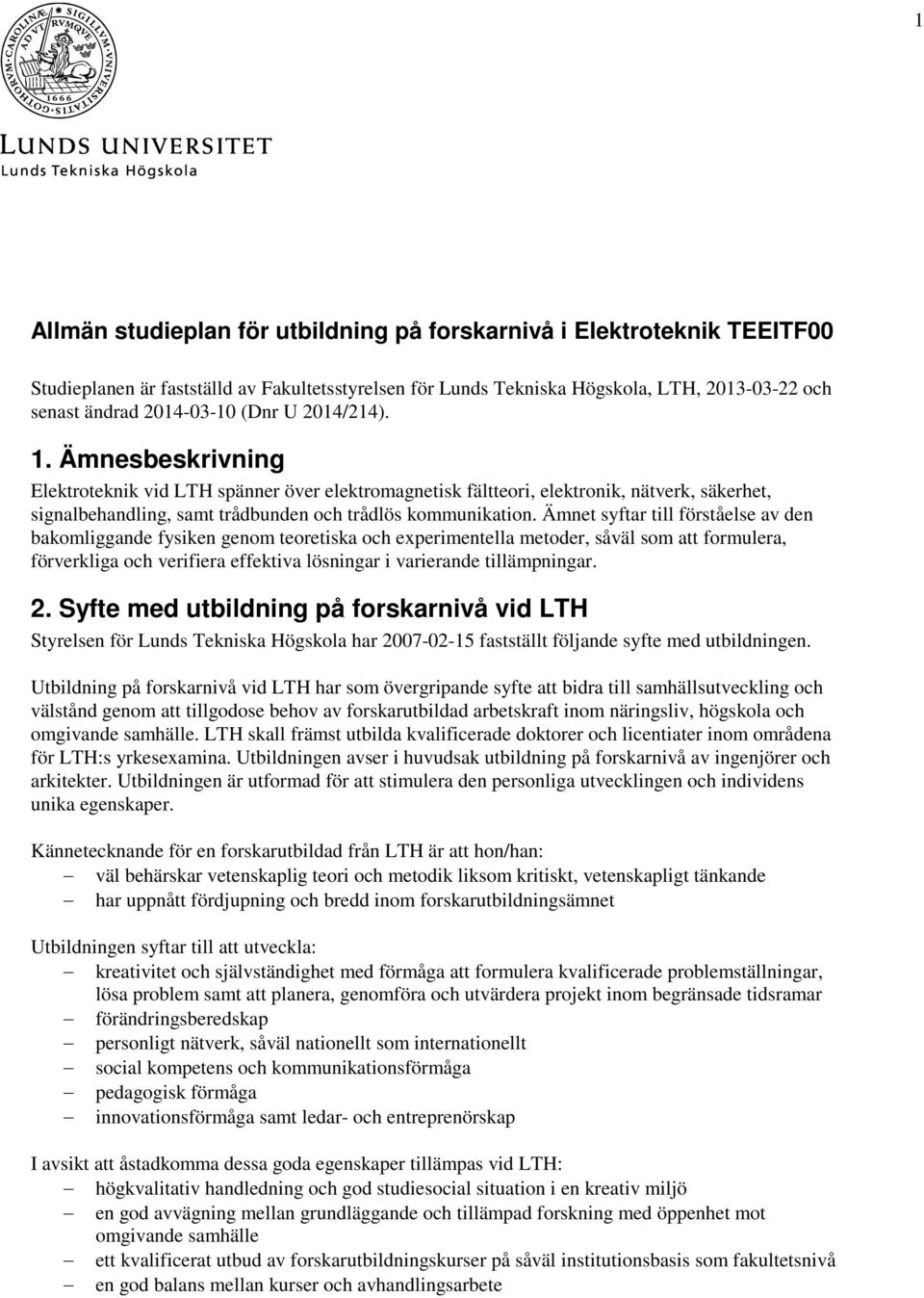 Ämnet syftar till förståelse av den bakomliggande fysiken genom teoretiska och experimentella metoder, såväl som att formulera, förverkliga och verifiera effektiva lösningar i varierande