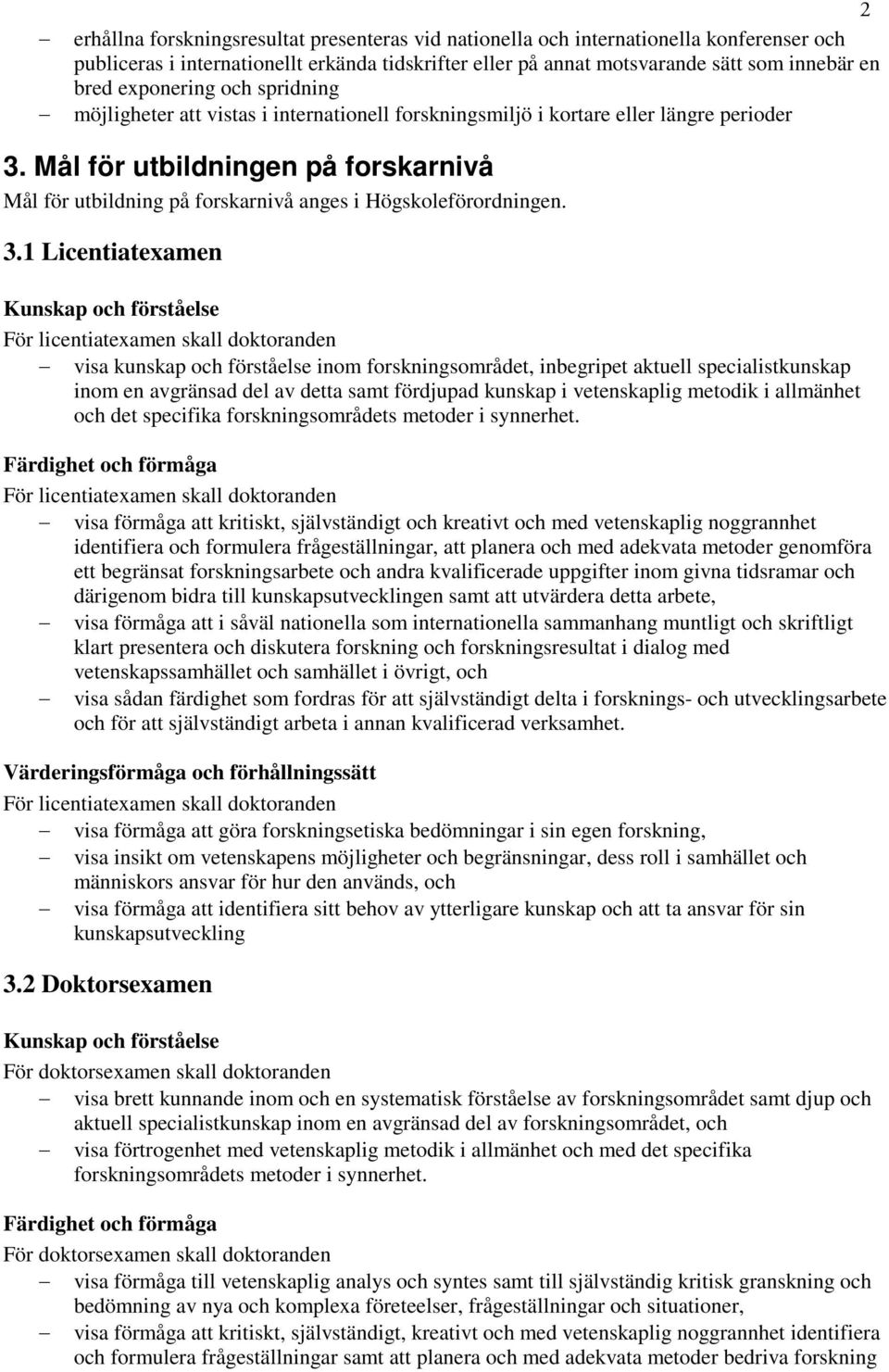 Mål för utbildningen på forskarnivå Mål för utbildning på forskarnivå anges i Högskoleförordningen. 3.