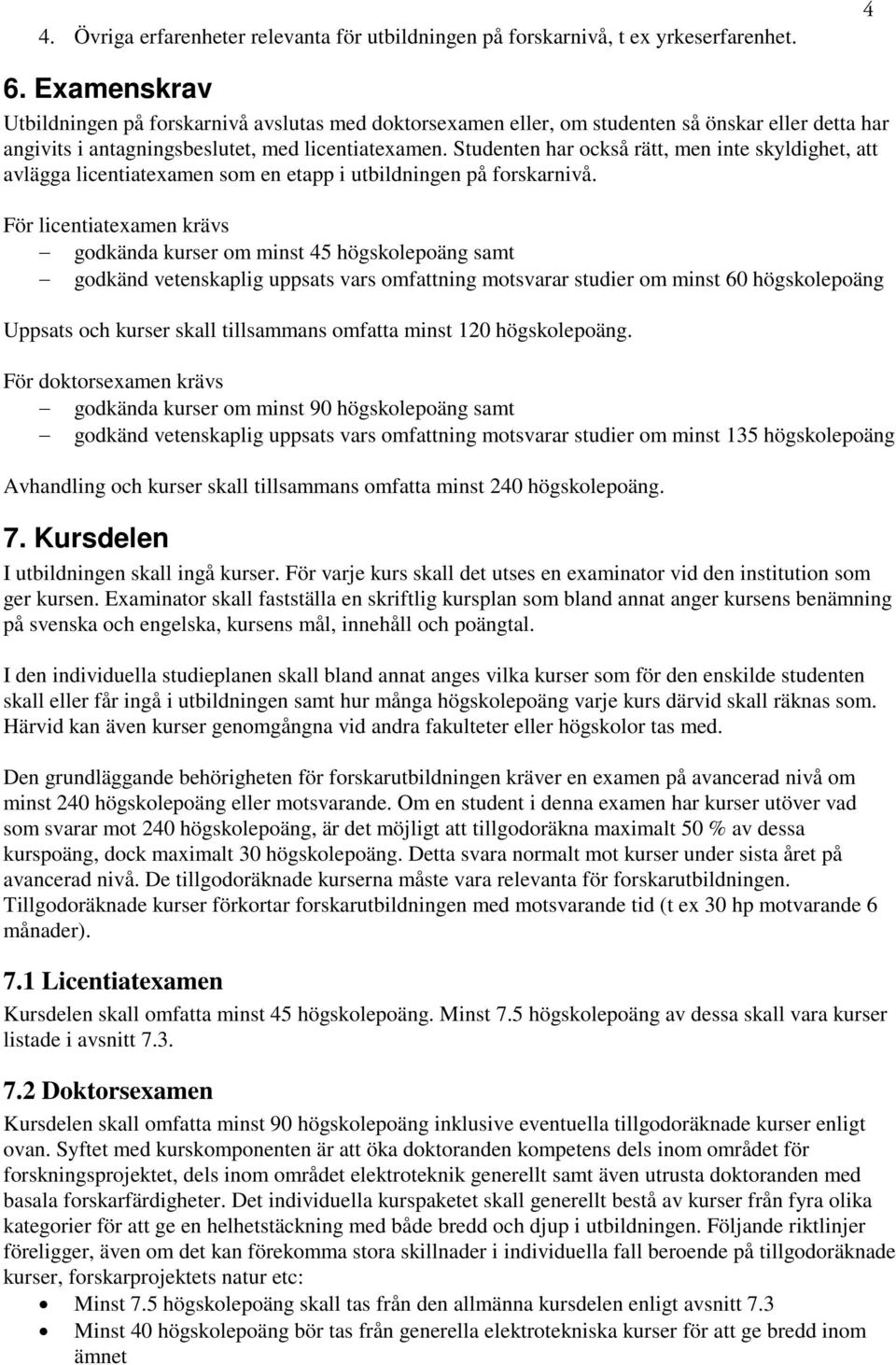 Studenten har också rätt, men inte skyldighet, att avlägga licentiatexamen som en etapp i utbildningen på forskarnivå.