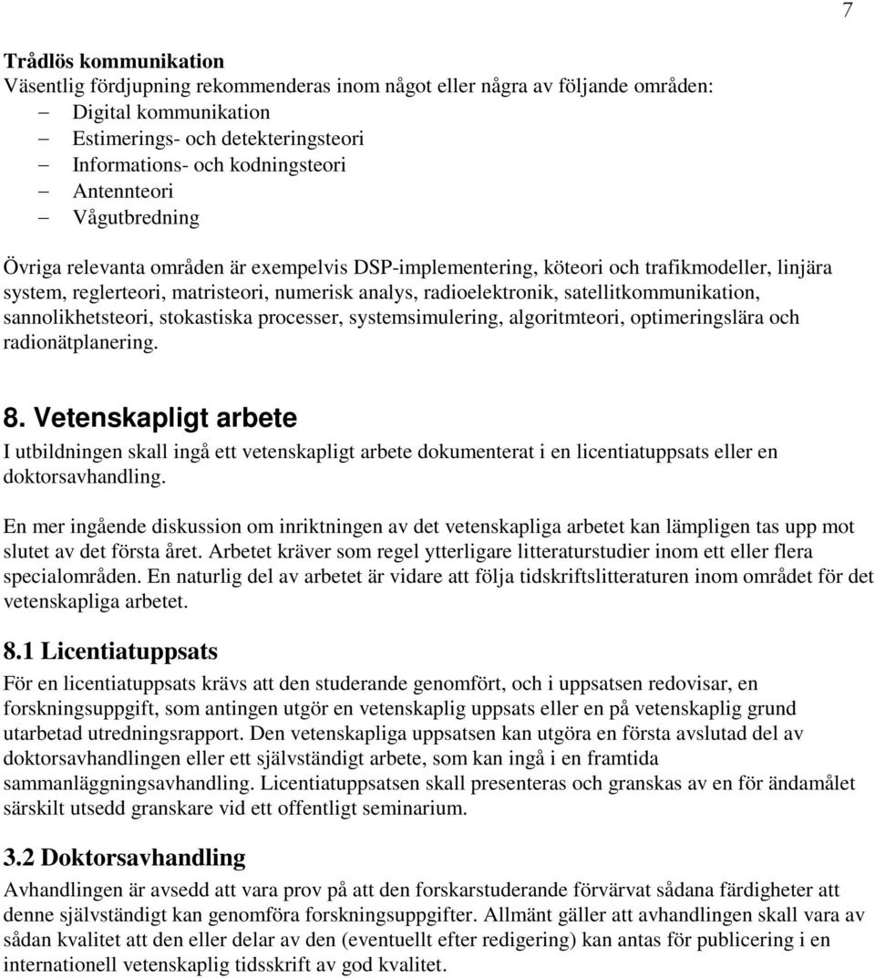 satellitkommunikation, sannolikhetsteori, stokastiska processer, systemsimulering, algoritmteori, optimeringslära och radionätplanering. 8.