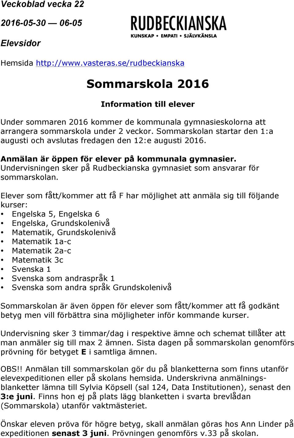 Undervisningen sker på Rudbeckianska gymnasiet som ansvarar för sommarskolan.