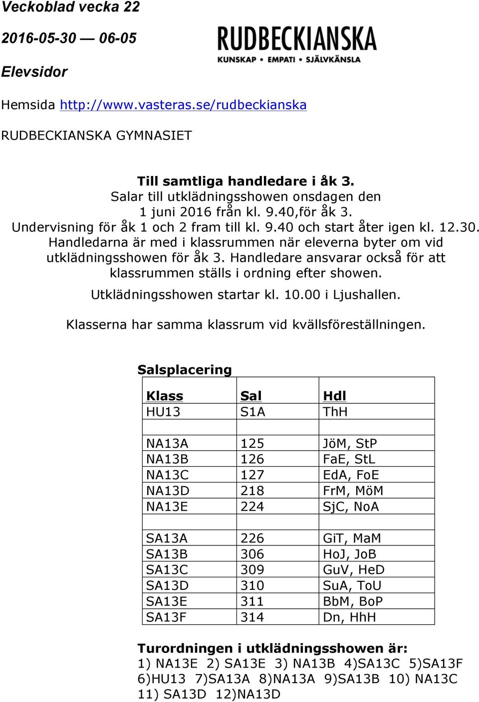 10.00 i Ljushallen. Klasserna har samma klassrum vid kvällsföreställningen.