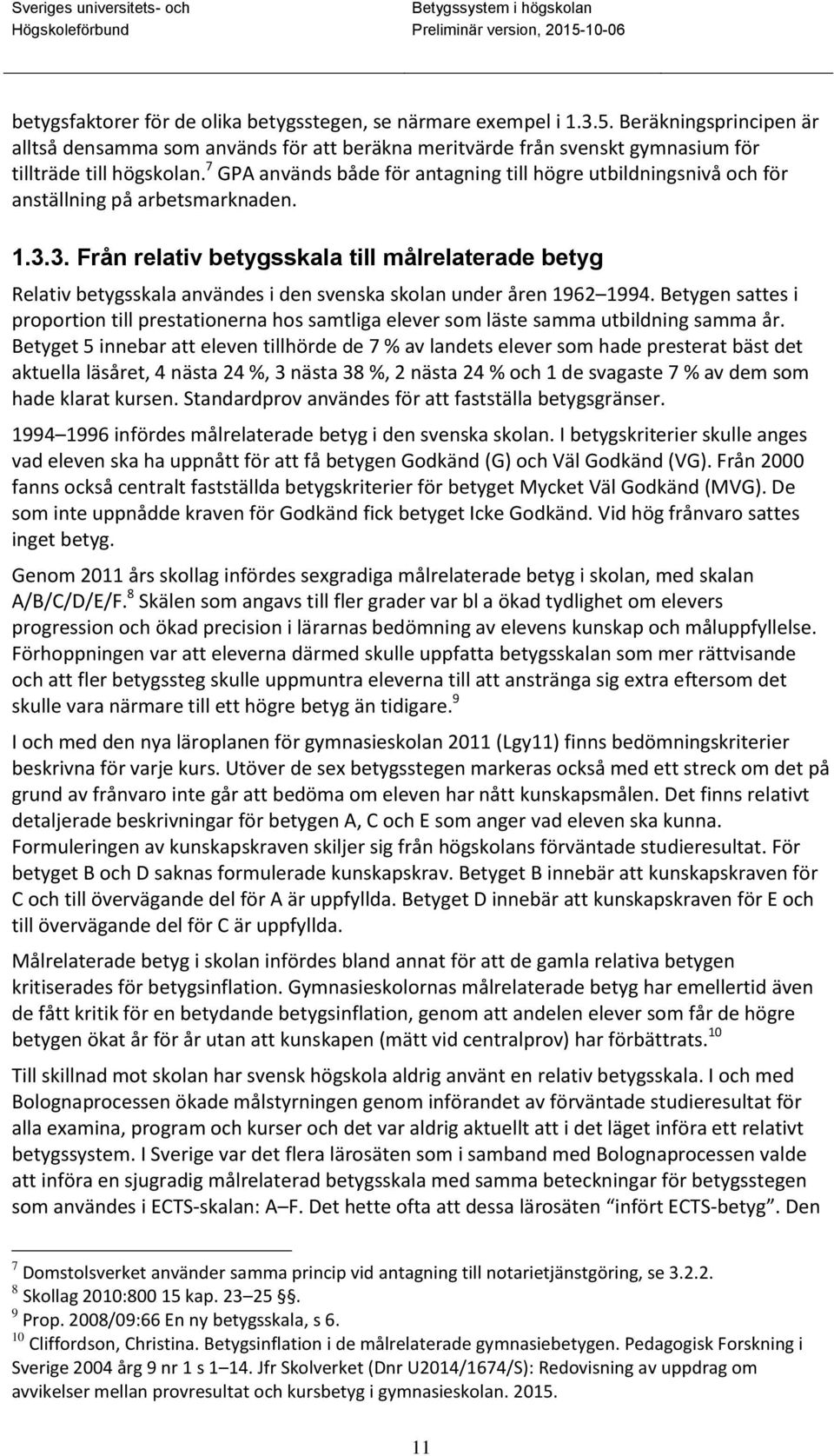 3. Från relativ betygsskala till målrelaterade betyg Relativ betygsskala användes i den svenska skolan under åren 1962 1994.