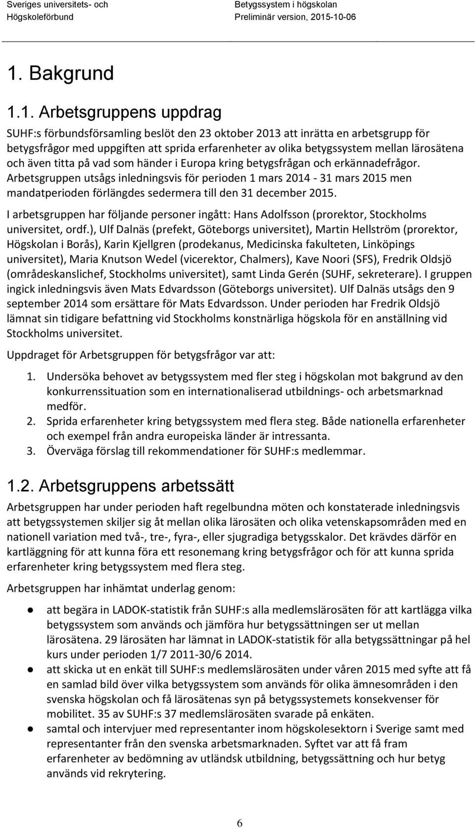 Arbetsgruppen utsågs inledningsvis för perioden 1 mars 2014-31 mars 2015 men mandatperioden förlängdes sedermera till den 31 december 2015.